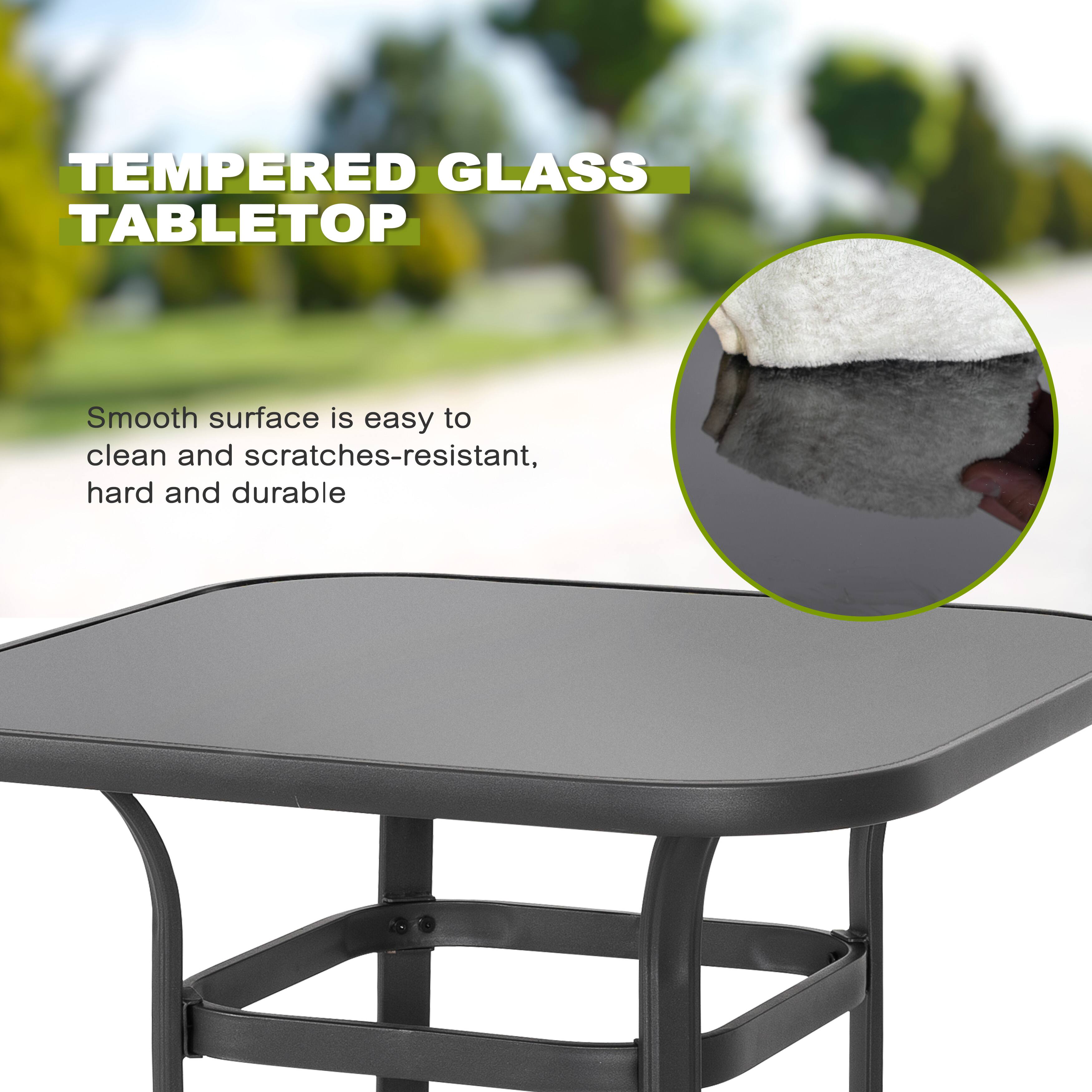 TEMPERED GLASS TABLETOP

Smooth surface is easy to clean and scratches-resistant, hard and durable