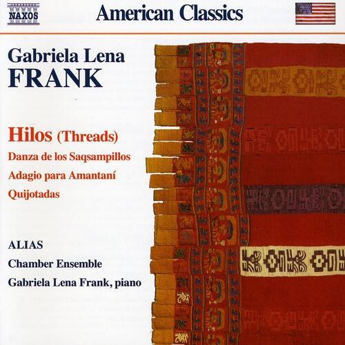 American Classics

Gabriela Lena FRANK

Hilos (Threads)
Danza de los Saqsampillos
Adagio para Amantani
Quijotadas

ALIAS
Chamber Ensemble
Gabriela Lena Frank, piano