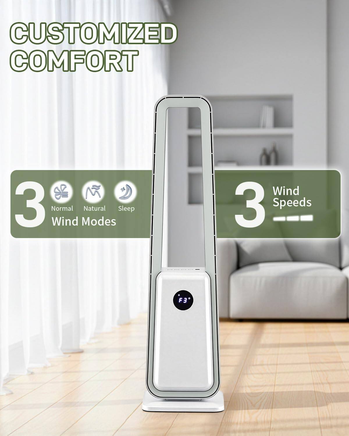 CUSTOMIZED COMFORT

3 Normal Wind Modes
Natural Sleep

3 Wind Speeds

F3