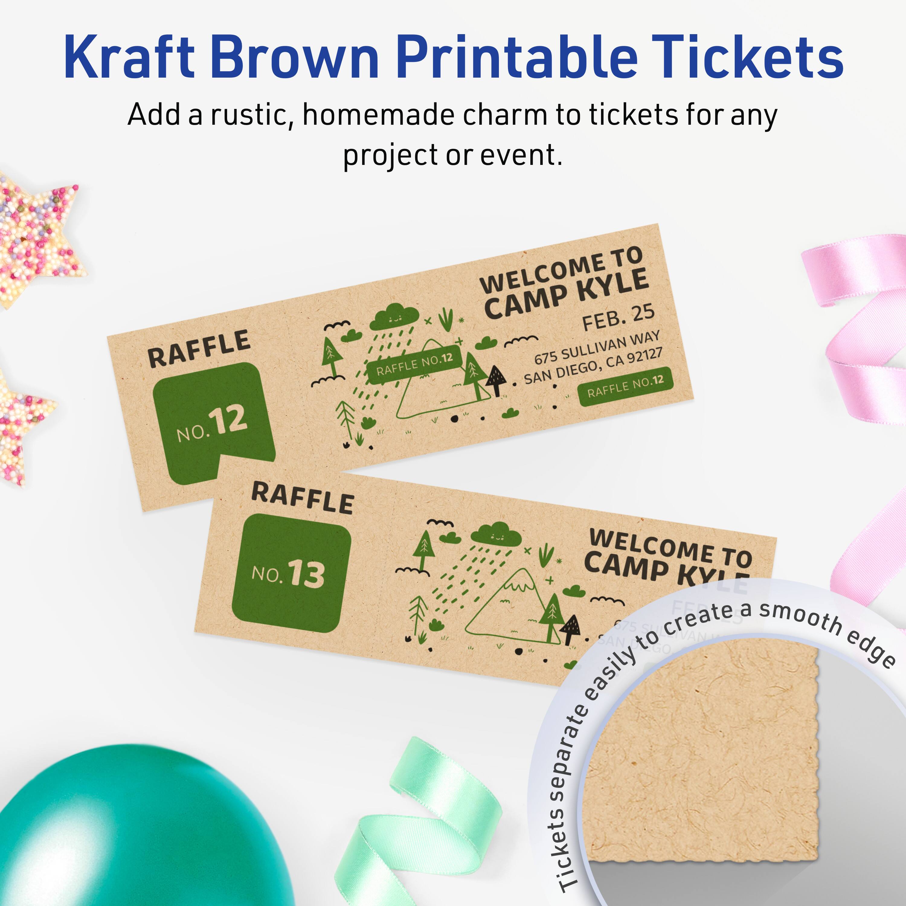 Kraft Brown Printable Tickets  
Add a rustic, homemade charm to tickets for any project or event.

RAFFLE NO. 12  
WELCOME TO CAMP KYLE  
FEB. 25  
675 SULLIVAN WAY  
SAN DIEGO, CA 92127  
RAFFLE NO. 12

RAFFLE NO. 13  
WELCOME TO CAMP KYLE  
FEB. 25  
675 SULLIVAN WAY  
SAN DIEGO, CA 92127  
RAFFLE NO. 13

Create a smooth edge easily to separate tickets.