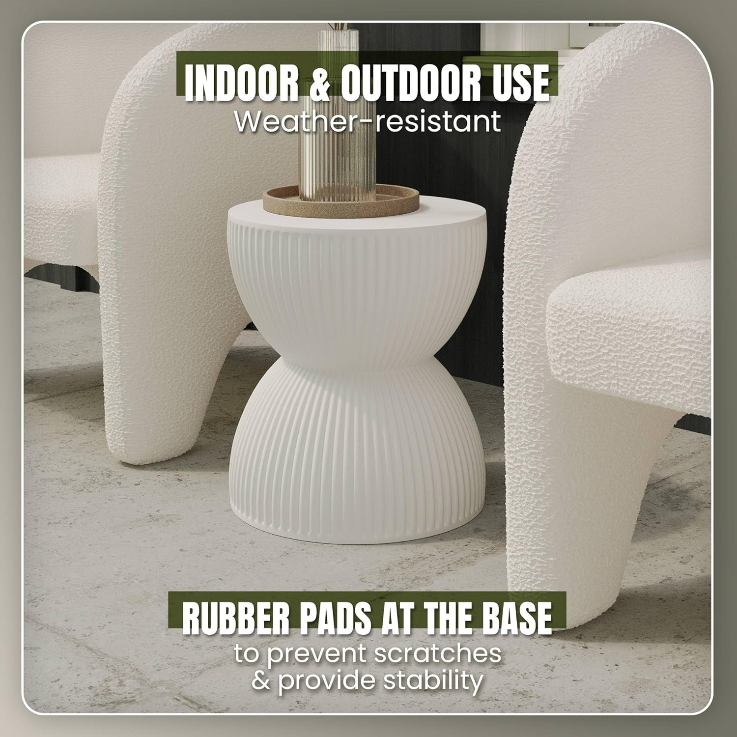 INDOOR & OUTDOOR USE  
Weather-resistant  

RUBBER PADS AT THE BASE  
to prevent scratches & provide stability