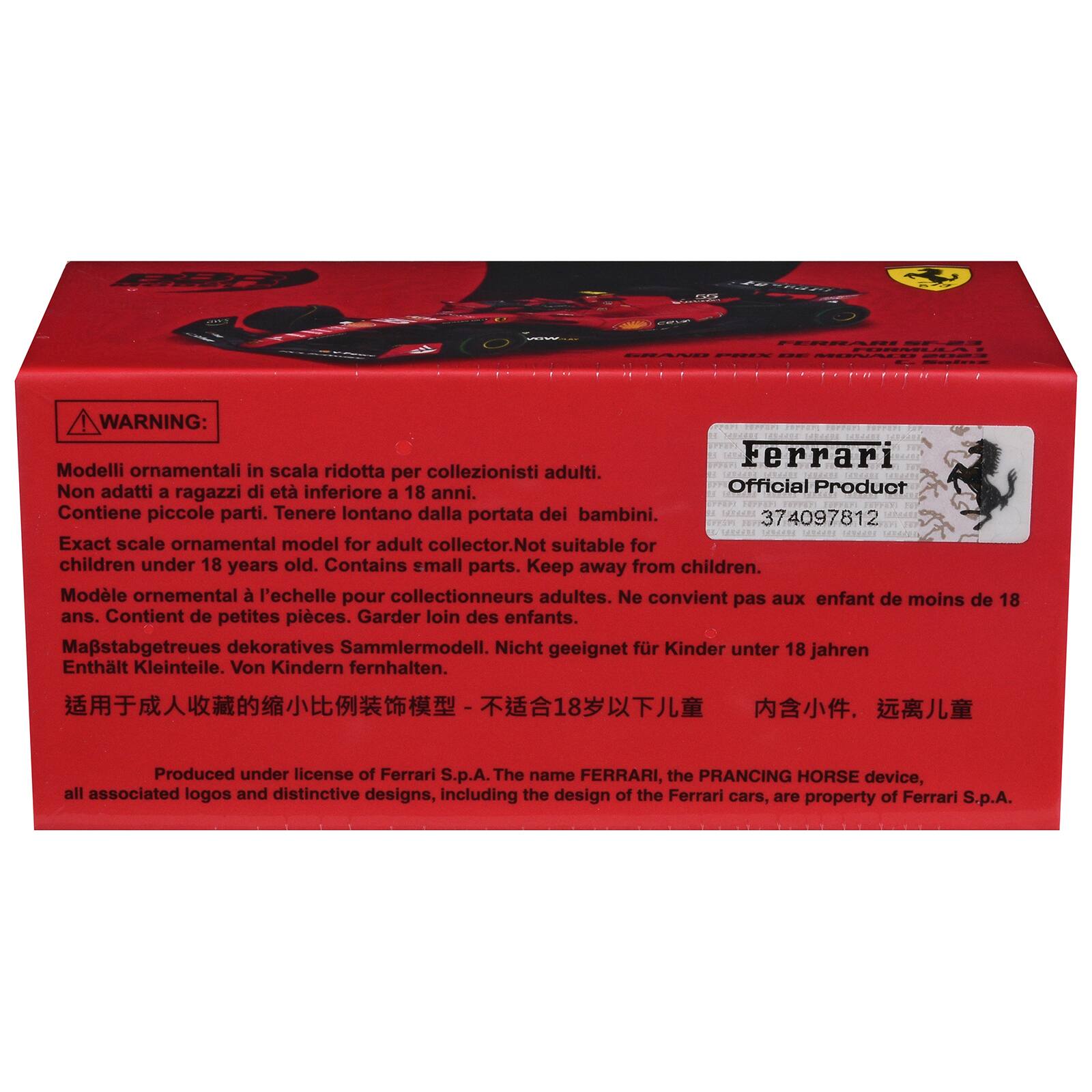 FERRARI - SRA O - HE WARNING: SERCAE AY Ferrari Modelli ornamentali in scala ridotta per collezionisti adulti. DESACTA Non adatti a ragazzi di età inferiore 18 anni. Official Product a PPARY 20726P oPI 1OTTAR Contiene piccole parti. Tenere lontano dalla portata dei bambini. EES 374097812 R PPUM C...AN LNLAR CAADE CdA Exact scale ornamental model for adult collector. Not suitable for children under 18 years old. Contains small parts. Keep away from children. Modle ornemental l'echelle pour collectionneurs adultes. Ne convient pas aux enfant de moins de 18 ans. Contient de petites pices. Garder loin des enfants. Mastabgetreues dekoratives Sammlermodell. Nicht geeignet fr Kinder unter 18 jahren Enthlt Kleinteile. Von Kindern fernhalten. Produced under license of Ferrari S.p.A. The name FERRARI, the PRANCING HORSE device, all associated logos and distinctive designs, including the design of the