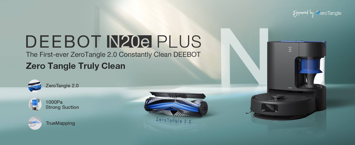 DEEBOT N20e PLUS  
The First-ever ZeroTangle 2.0 Constantly Clean DEEBOT  
Zero Tangle Truly Clean  
ZeroTangle 2.0  
1000Pa Strong Suction  
TrueMapping