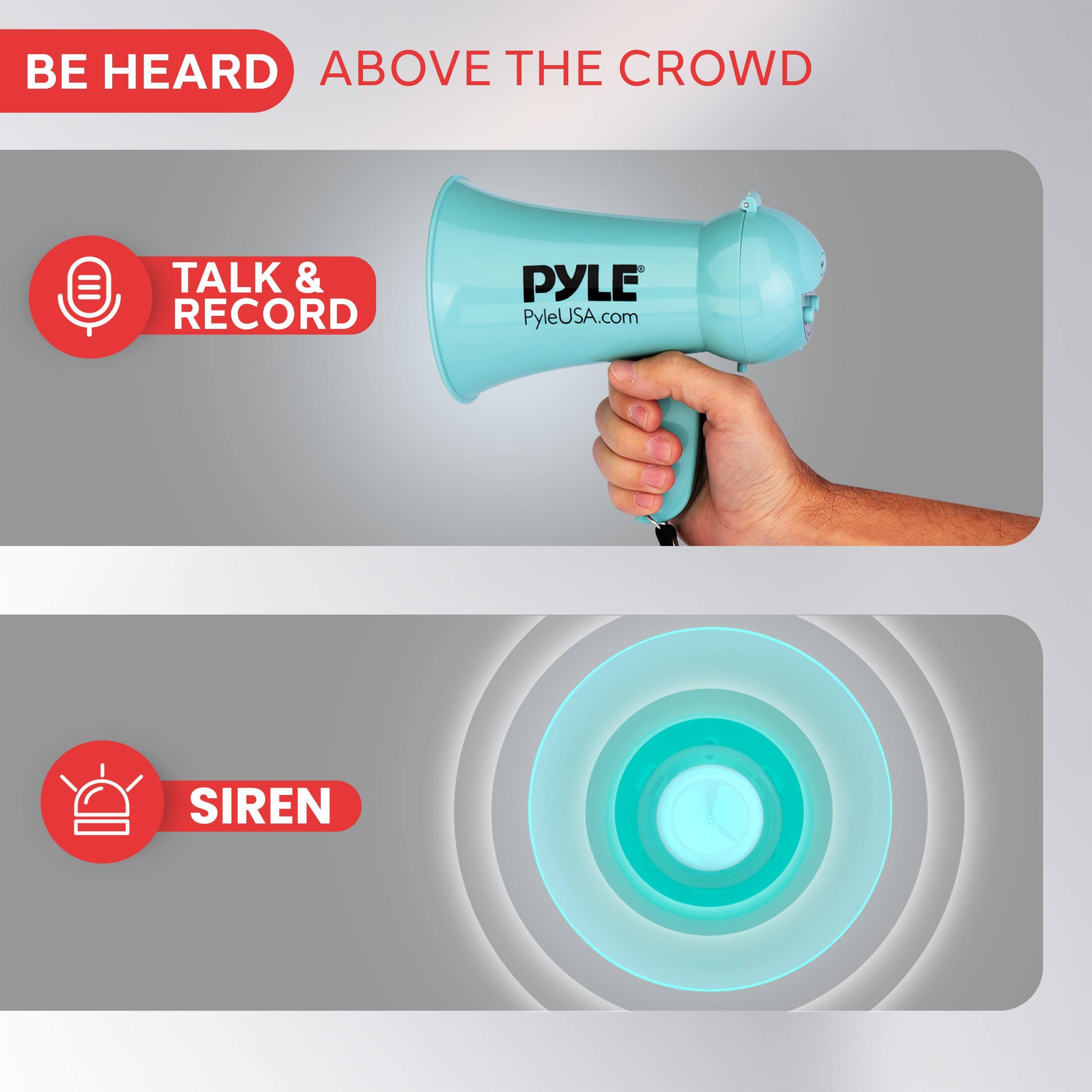 BE HEARD ABOVE THE CROWD
TALK & RECORD
PYLE PyleUSA.com
SIREN