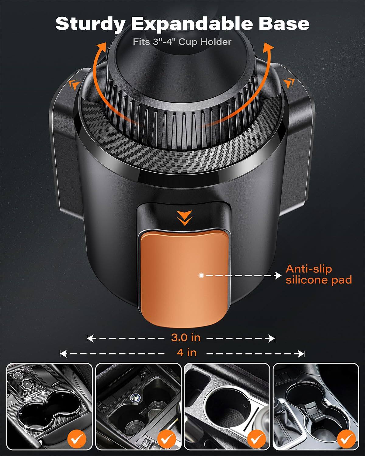 Sturdy Expandable Base  
Fits 3"-4" Cup Holder  

Anti-slip silicone pad  

3.0 in  
4 in