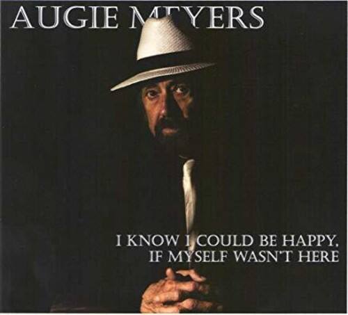 AUGIE MEYERS

I KNOW I COULD BE HAPPY, IF MYSELF WASN'T HERE