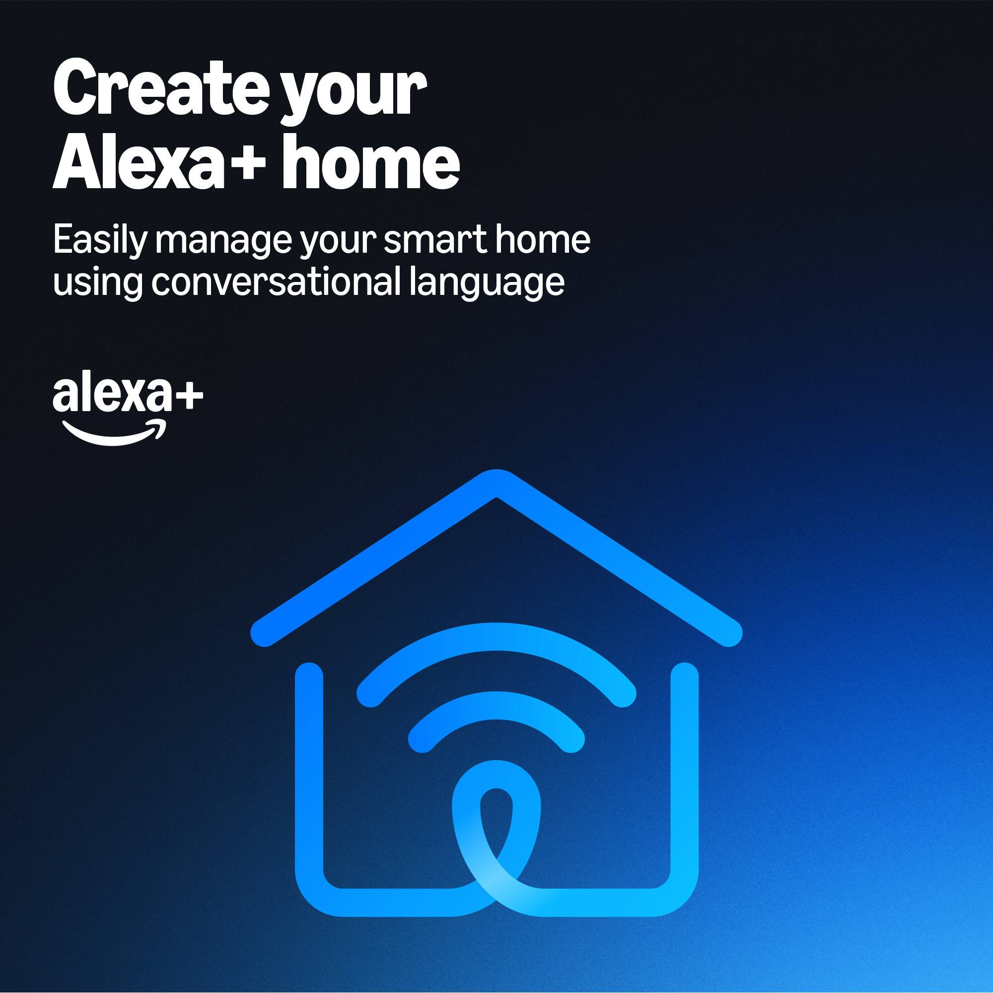 Create your Alexa+ home  
Easily manage your smart home using conversational language  
alexa+
