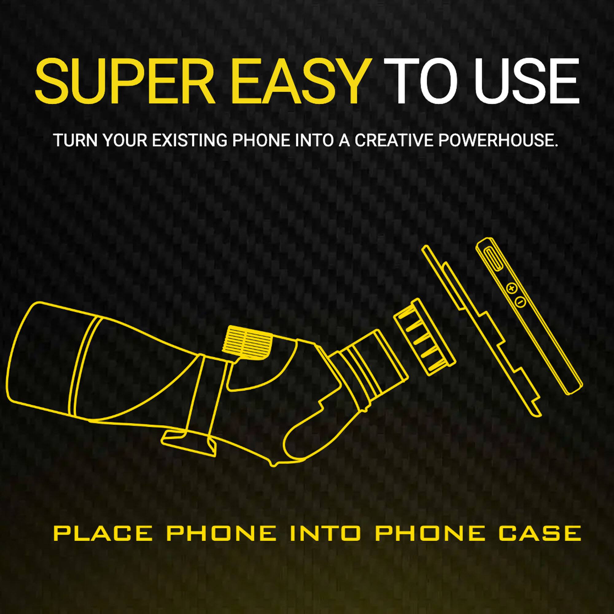 SUPER EASY TO USE  
TURN YOUR EXISTING PHONE INTO A CREATIVE POWERHOUSE.  

PLACE PHONE INTO PHONE CASE