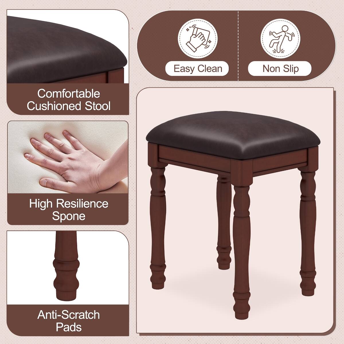 Easy Clean  
Non Slip  
Comfortable Cushioned Stool  
High Resilience Spone  
Anti-Scratch Pads