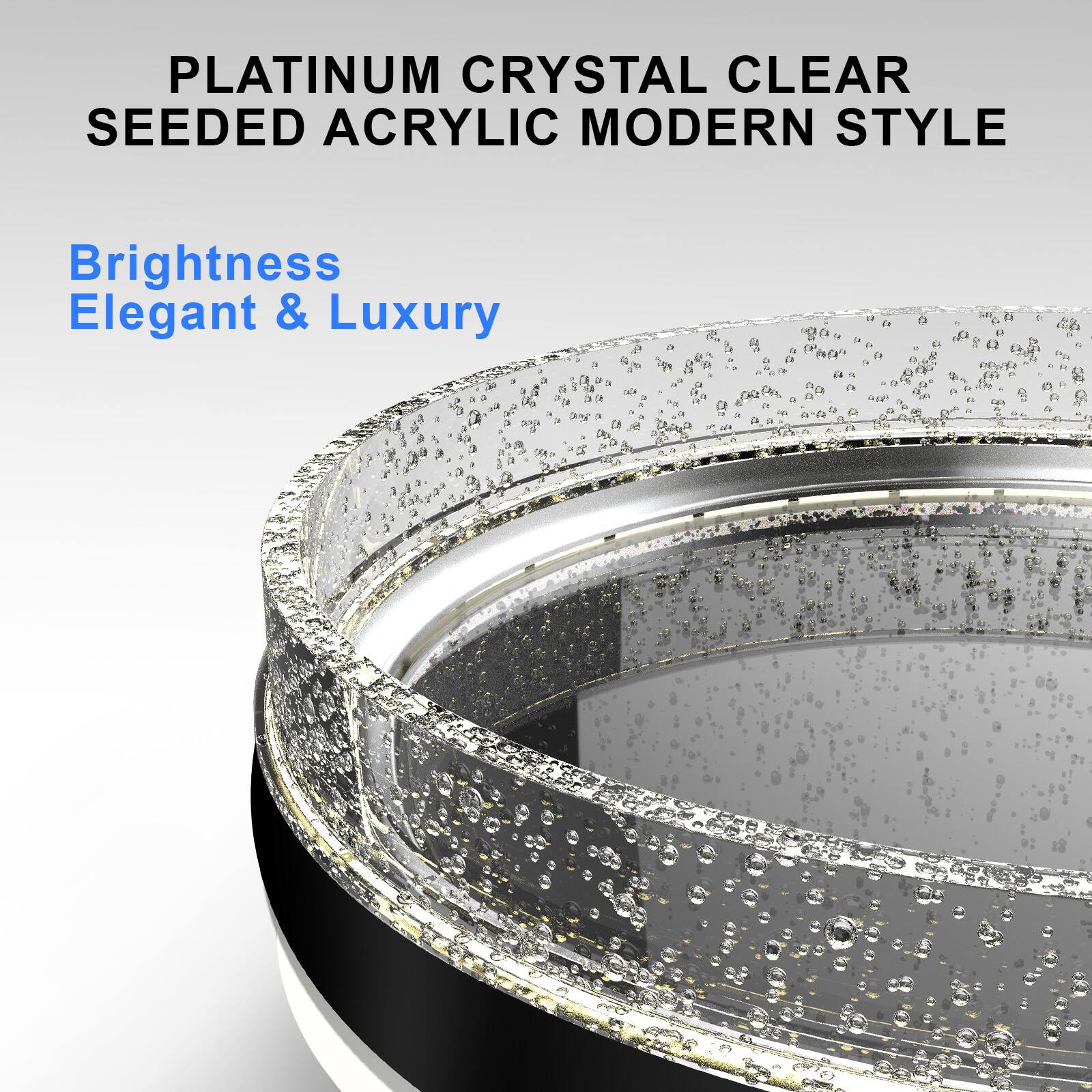 PLATINUM CRYSTAL CLEAR SEEDED ACRYLIC MODERN STYLE

Brightness  
Elegant & Luxury