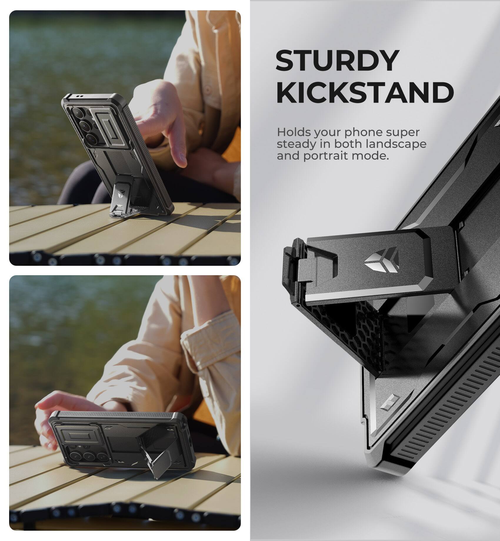 STURDY KICKSTAND
Holds your phone super steady in both landscape and portrait mode.