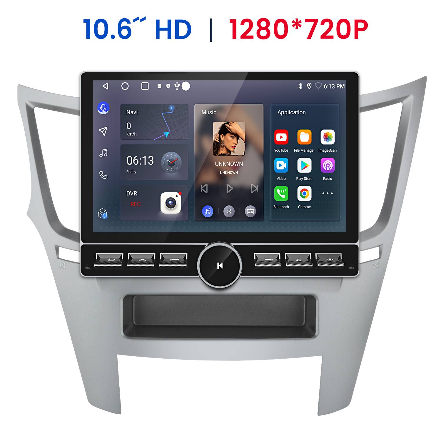 10.6" HD | 1280*720P

Navi 0 km/h

06:13 Friday

Music Application

YouTube File Manager ImageScan Video Play Store Radio Bluetooth Chrome

DVR REC
