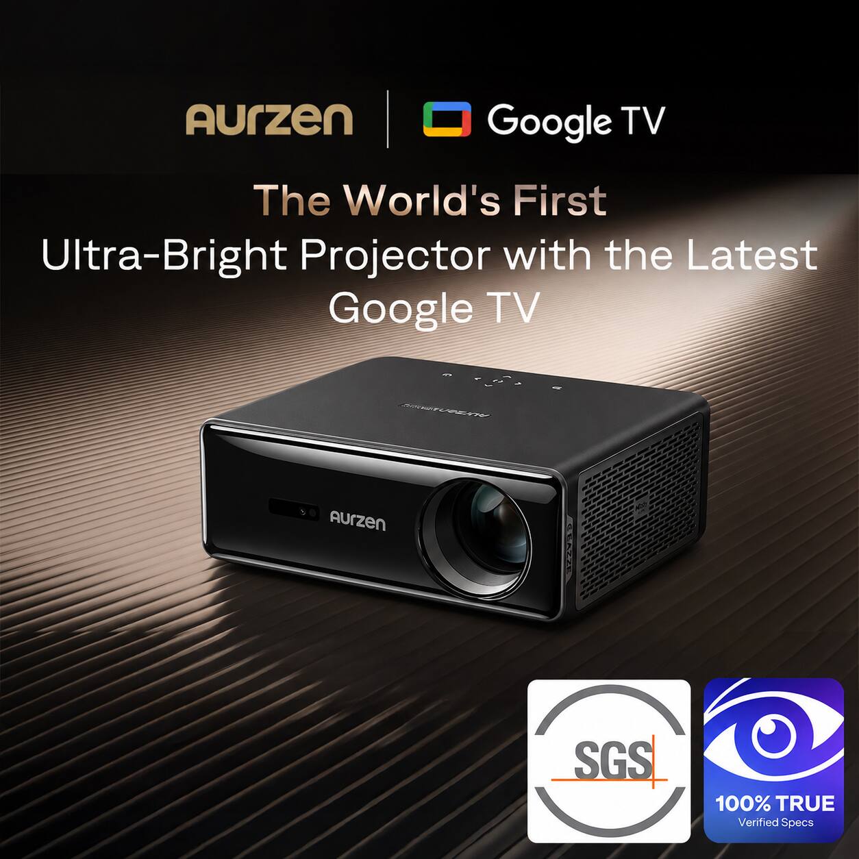 Aurzen  
Google TV  
The World's First Ultra-Bright Projector with the Latest Google TV  
ACION DEVERCENSE  
Aurzen  
SGS  
100% TRUE Verified Specs