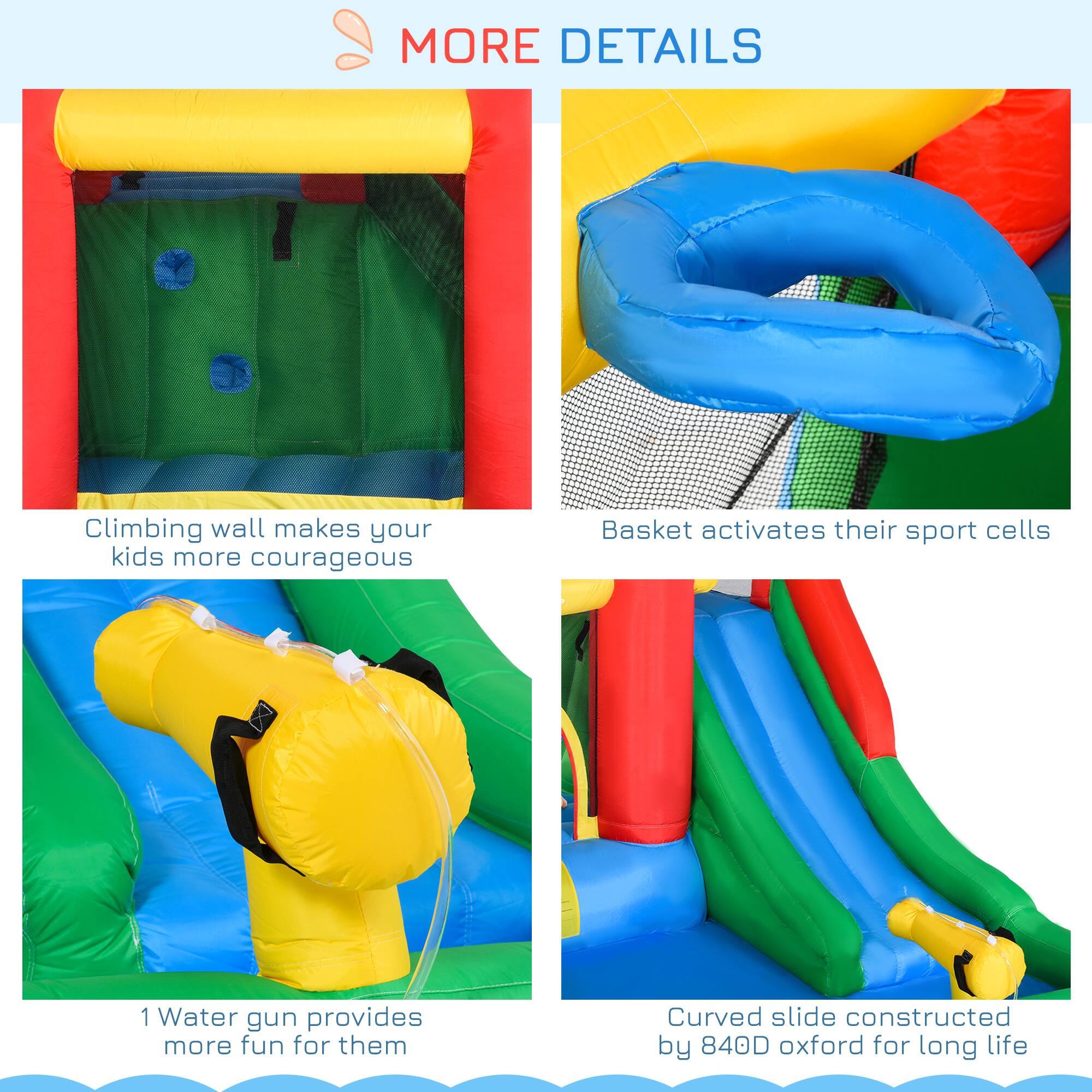 - Climbing wall makes your kids more courageous
- Basket activates their sport cells
- 1 Water gun provides more fun for them
- Curved slide constructed by 840D oxford for long life