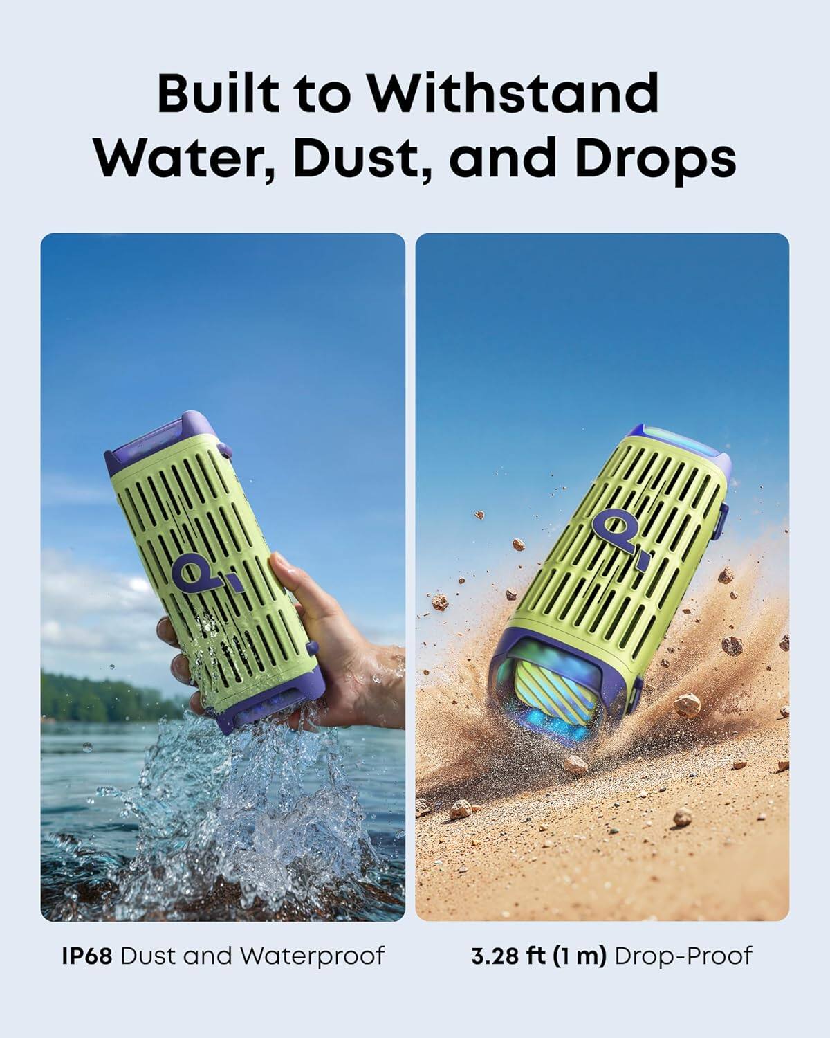 Built to Withstand Water, Dust, and Drops

Q IP68 Dust and Waterproof

3.28 ft (1 m) Drop-Proof