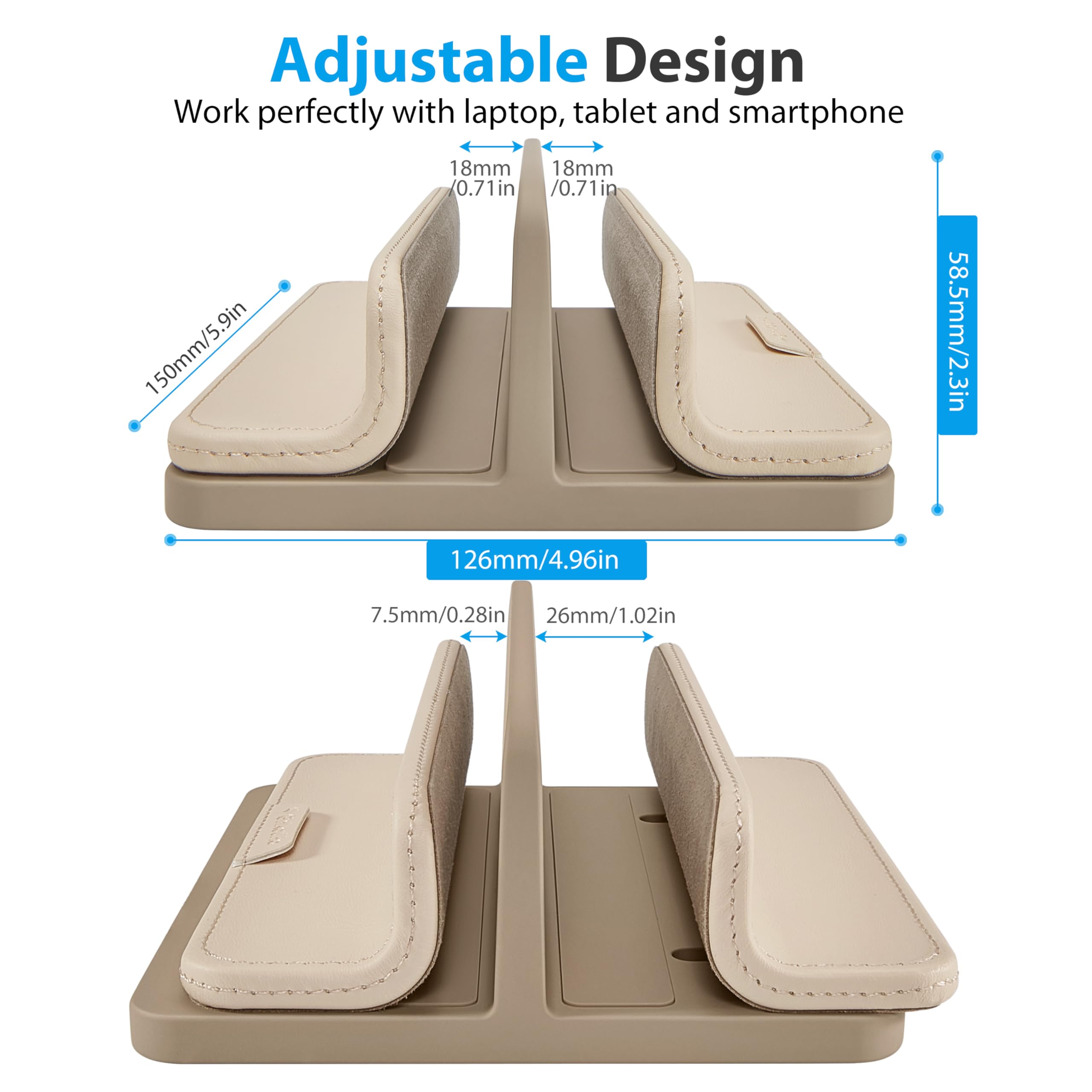 Adjustable Design  
Work perfectly with laptop, tablet and smartphone  

150mm/5.9in  
18mm / 0.71in  
58.5mm/2.3in  
126mm/4.96in  
7.5mm/0.28in  
26mm/1.02in