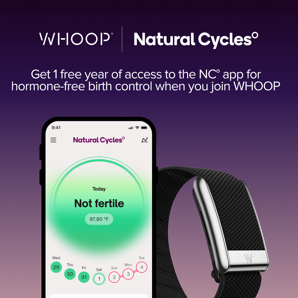 WHOOOP Natural Cycles

Get 1 free year of access to the NC app for hormone-free birth control when you join WHOOP

9:41 Natural Cycles

Today Not fertile 97.80 F

Wed 29 Thu 30 Fri 31 Sat 1 Sun 2 Mon 3 Tue 4