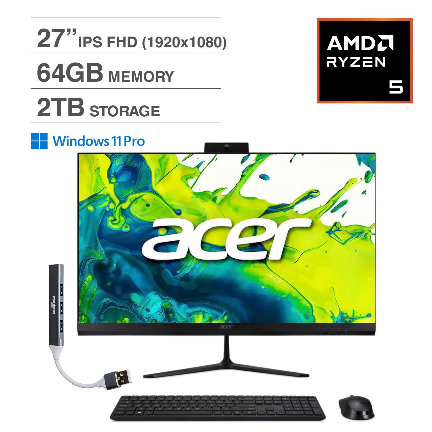 27" IPS FHD (1920x1080)  
64GB MEMORY  
2TB STORAGE  
AMD RYZEN 5  
Windows 11 Pro  

acer