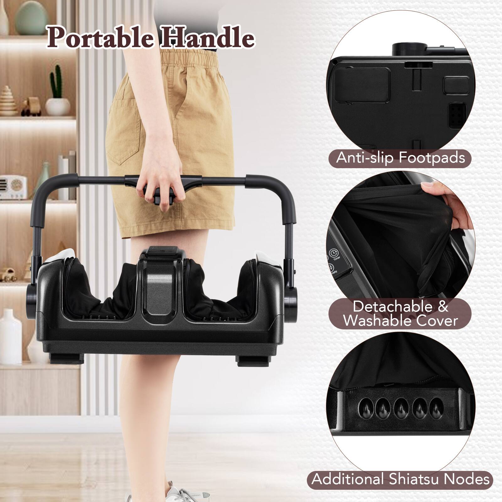 - Portable Handle
- Anti-slip Footpads
- Detachable & Washable Cover
- Additional Shiatsu Nodes