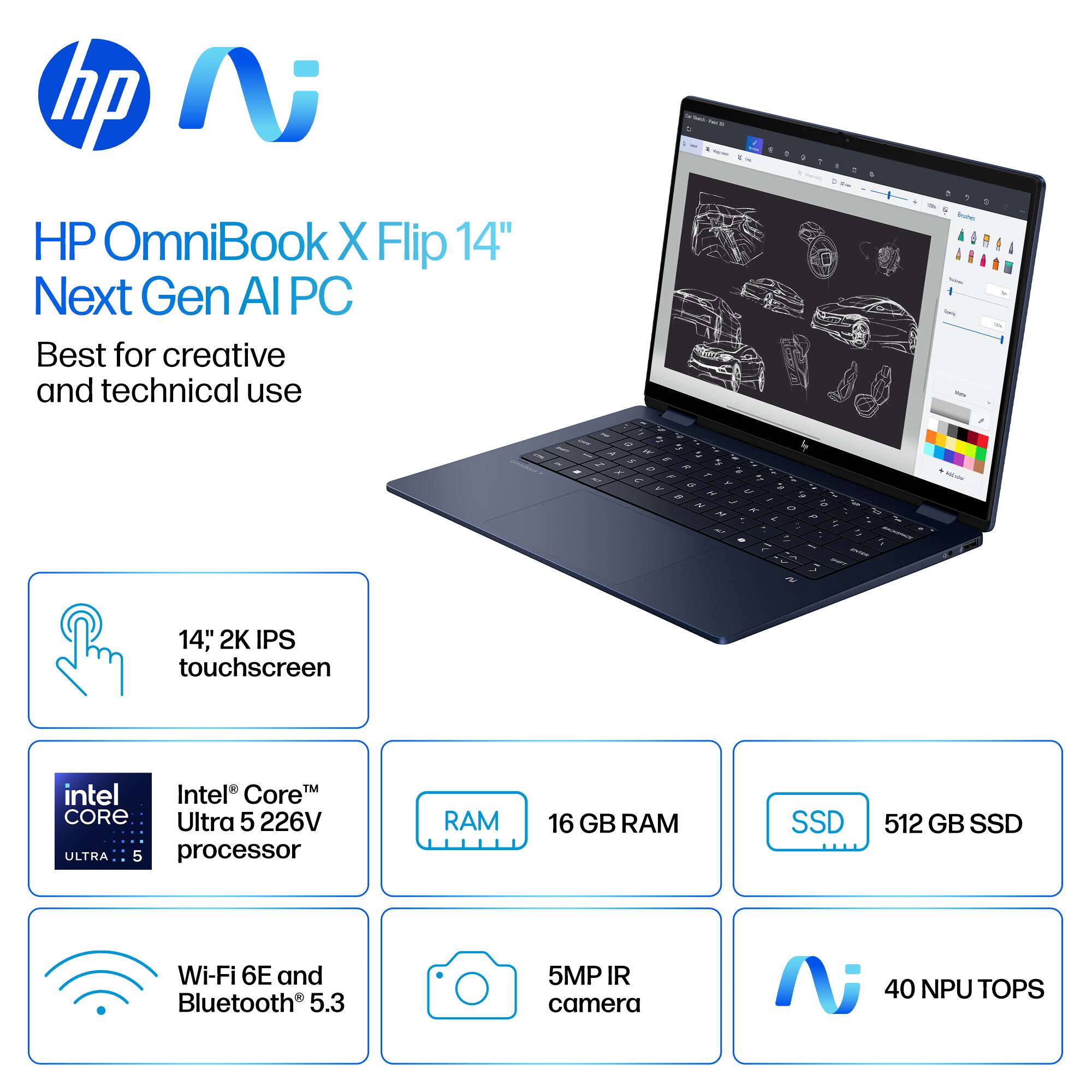 hp HP OmniBook X Flip 14" Next Gen Al PC Best for creative and technical use bune A - = A - & TS - I 5 .. - & -  - 5 - 1 F N V 2 I i N J L A e , T M - - 1 5 - ry 7 NN 14" 2K IPS touchscreen TM intel Intel Core CORE Ultra 5 226V ULTRA 5 processor RAM 16 GB RAM SSD 512 GB SSD Wi-Fi 6E and Bluetooth 5.3 5MP IR camera i 40 NPU TOPS