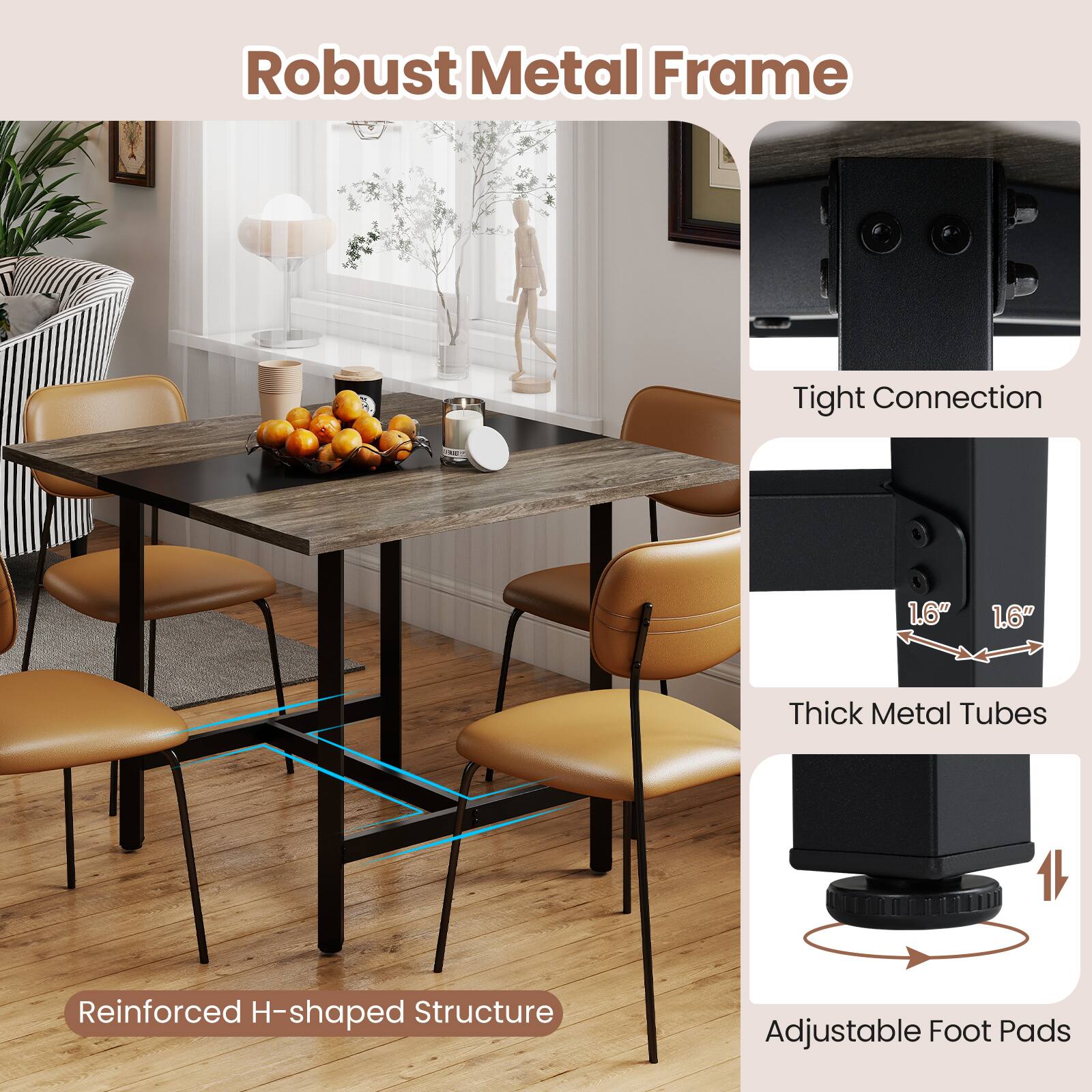Robust Metal Frame  
Tight Connection  
1.6" Thick Metal Tubes  
Reinforced H-shaped Structure  
Adjustable Foot Pads