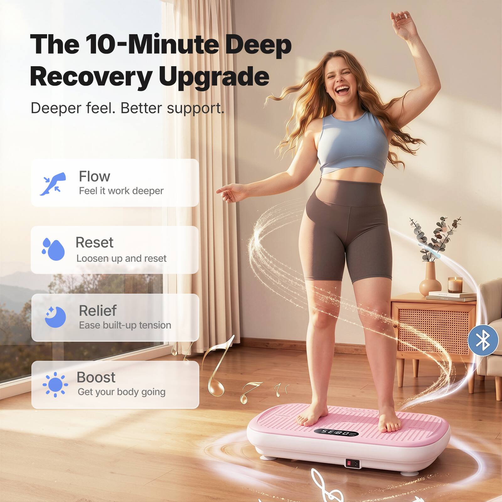The 10-Minute Deep Recovery Upgrade  
Deeper feel. Better support.  

Flow  
Feel it work deeper  

Reset  
Loosen up and reset  

Relief  
Ease built-up tension  

Boost  
Get your body going