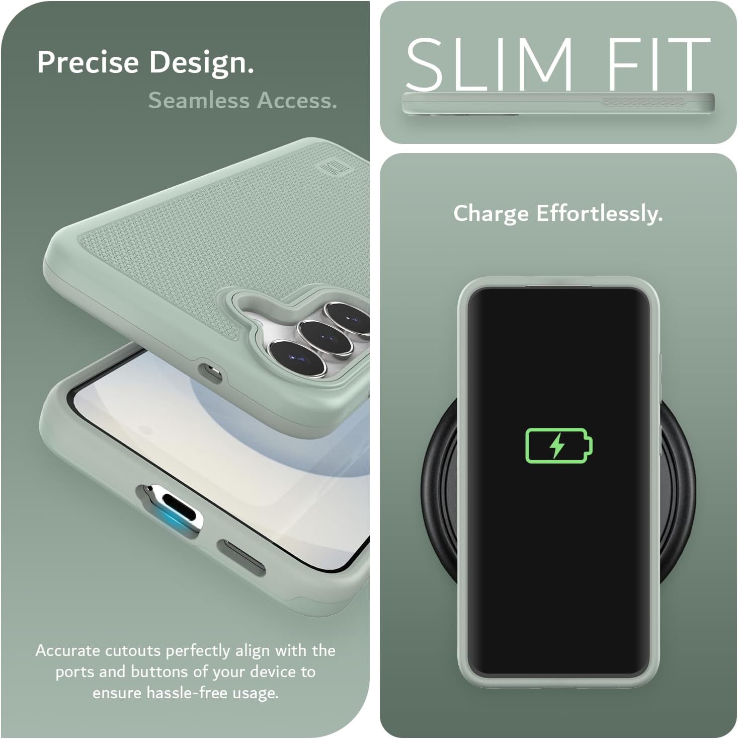 Precise Design. Seamless Access.

SLIM FIT

Charge Effortlessly.

Accurate cutouts perfectly align with the ports and buttons of your device to ensure hassle-free usage.