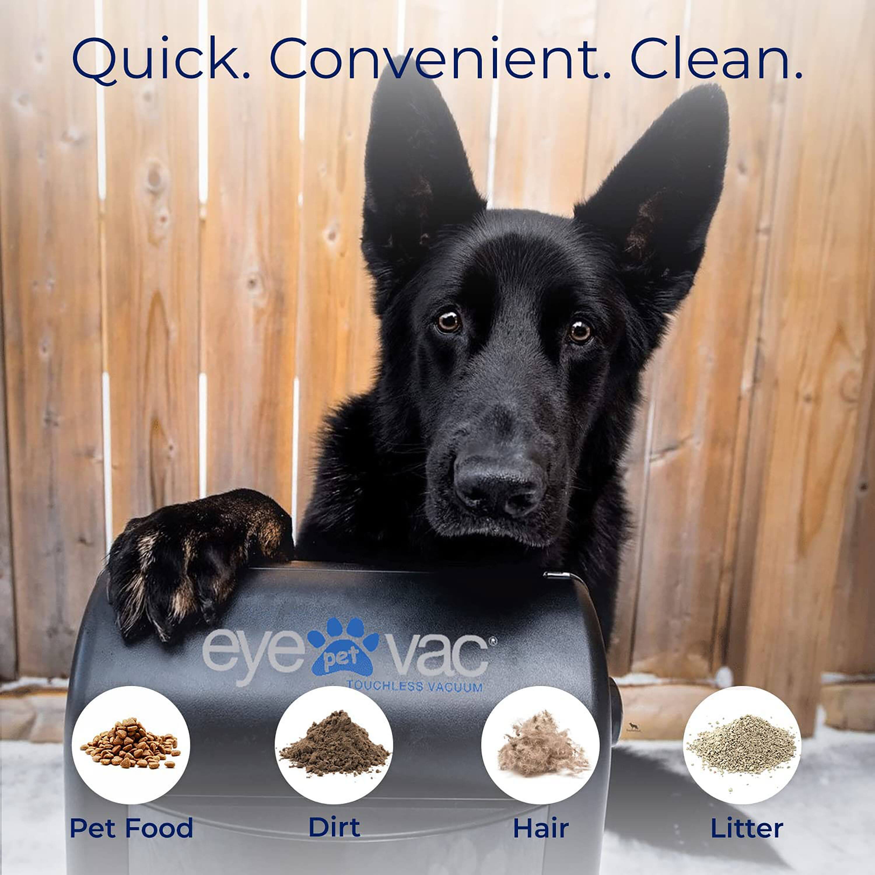 Quick. Convenient. Clean.

eye pet vac' TOUCHLESS VACUUM

Pet Food
Dirt
Hair
Litter