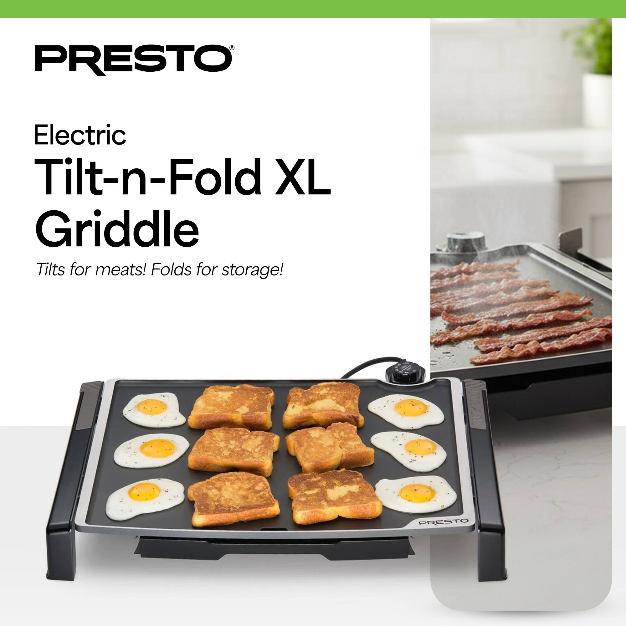 PRESTO Electric Tilt-n-Fold XL Griddle  
Tilts for meats! Folds for storage!