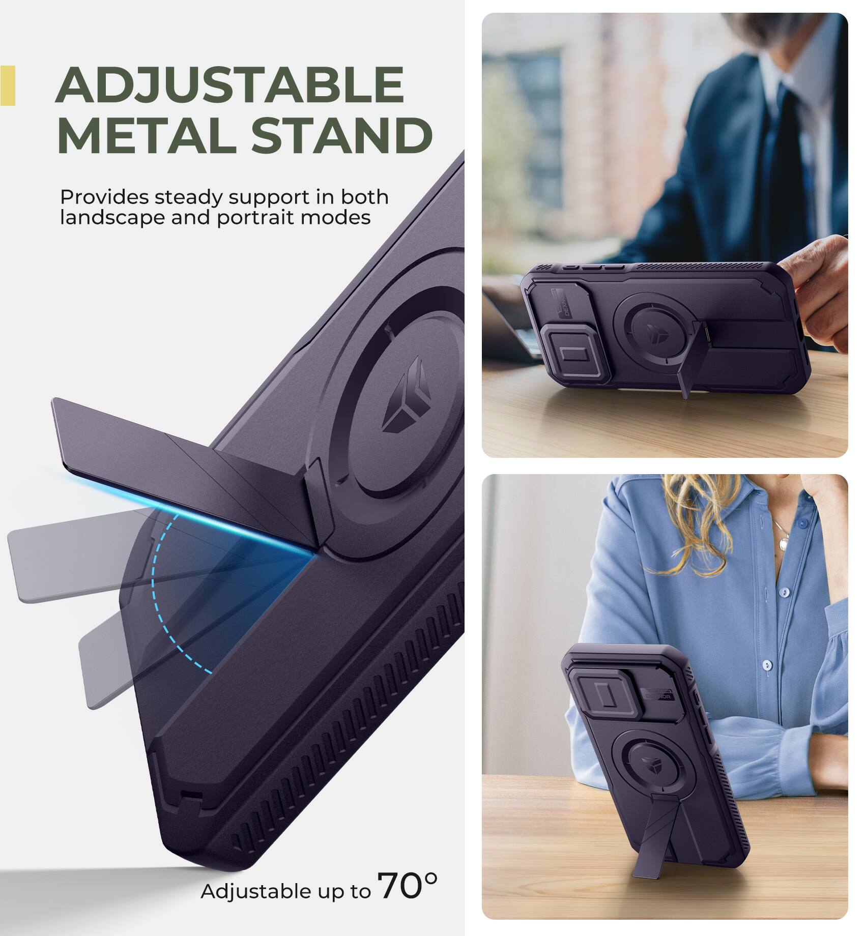 ADJUSTABLE METAL STAND  
Provides steady support in both landscape and portrait modes  
Adjustable up to 70°