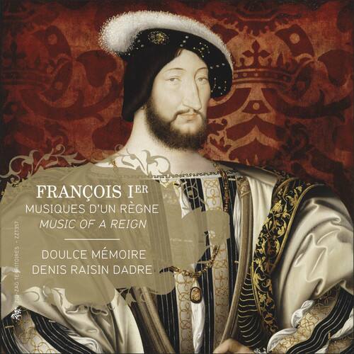 FRANÇOIS IER  
MUSIQUES D'UN RÉGNE  
MUSIC OF A REIGN  

DOUCE MÉMOIRE  
DENIS RAISIN D'ADRE