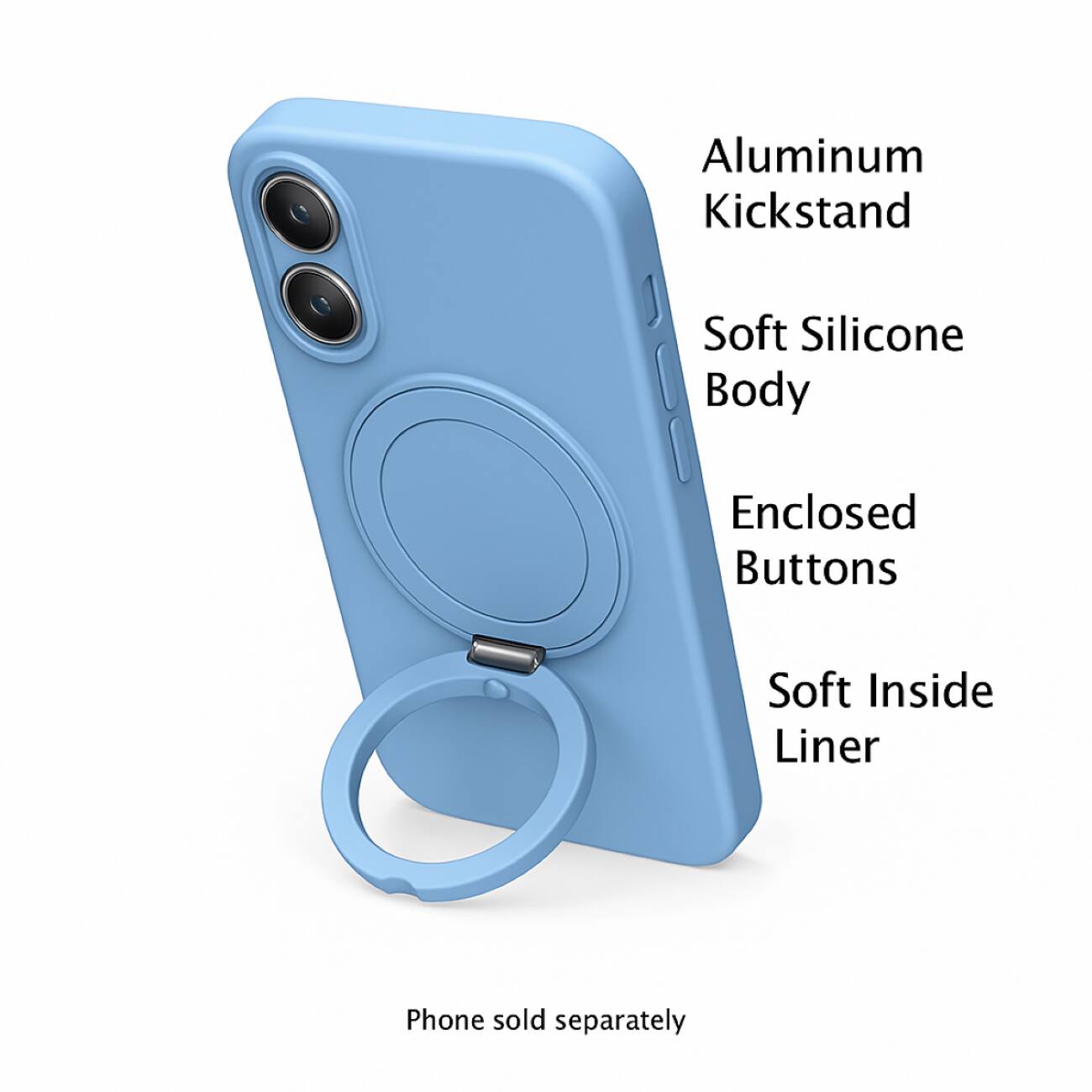 The text on the image is grouped and corrected as follows:

Aluminum Kickstand Soft Silicone Body Enclosed Buttons Soft Inside Liner Phone sold separately