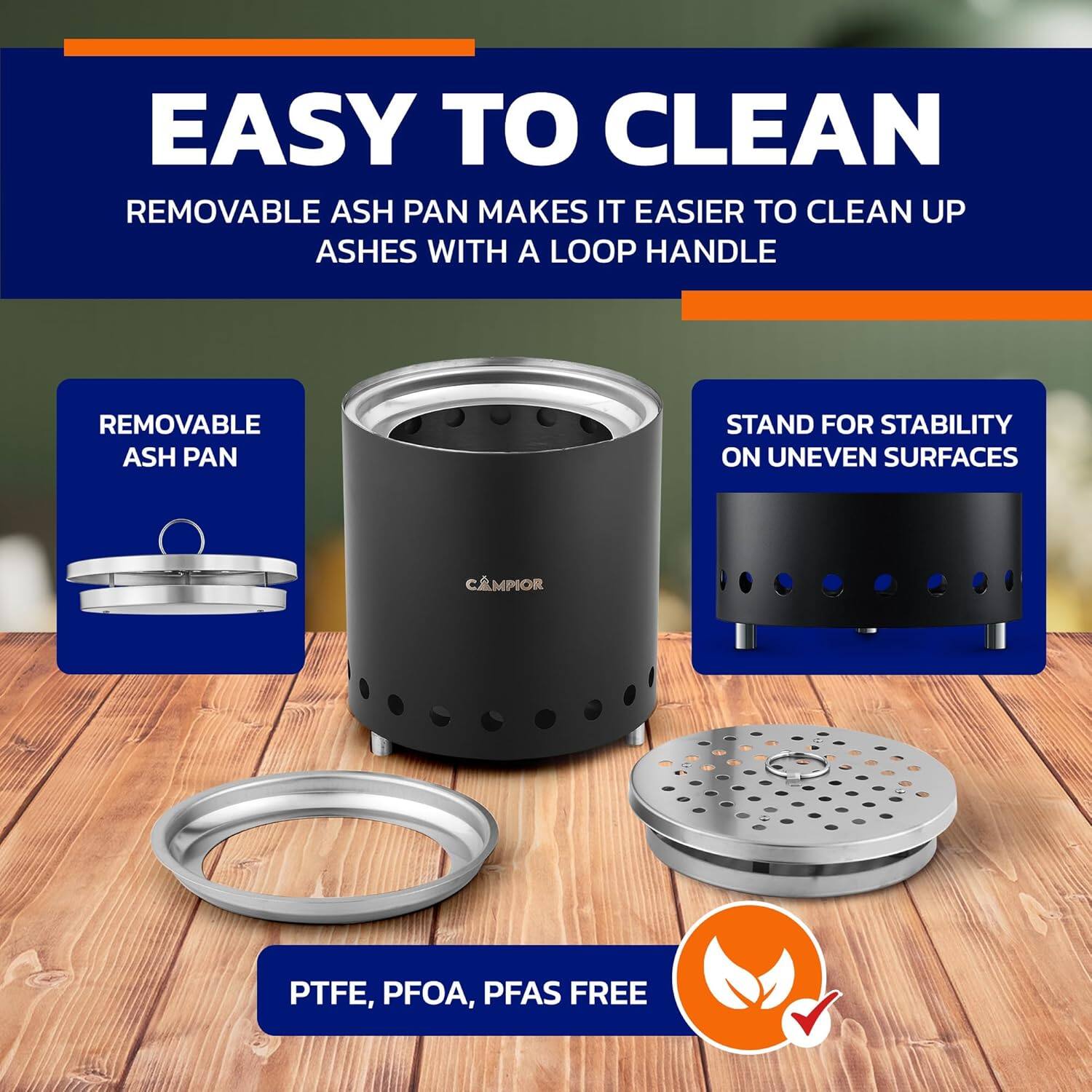 EASY TO CLEAN, REMOVABLE ASH PAN MAKES IT EASIER TO CLEAN UP ASHES WITH A LOOP HANDLE, REMOVABLE ASH PAN, STAND FOR STABILITY ON UNEVEN SURFACES, CMPIOR PTFE, PFOA, PFAS FREE