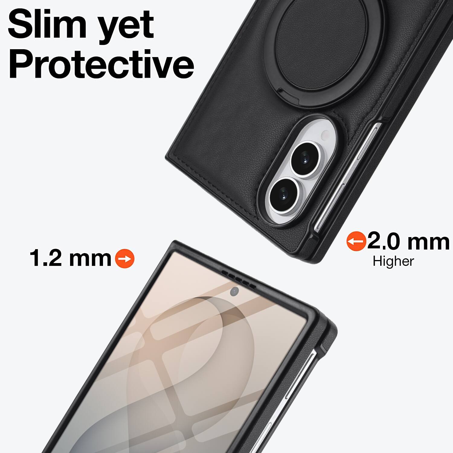 Slim yet Protective

1.2 mm

2.0 mm Higher