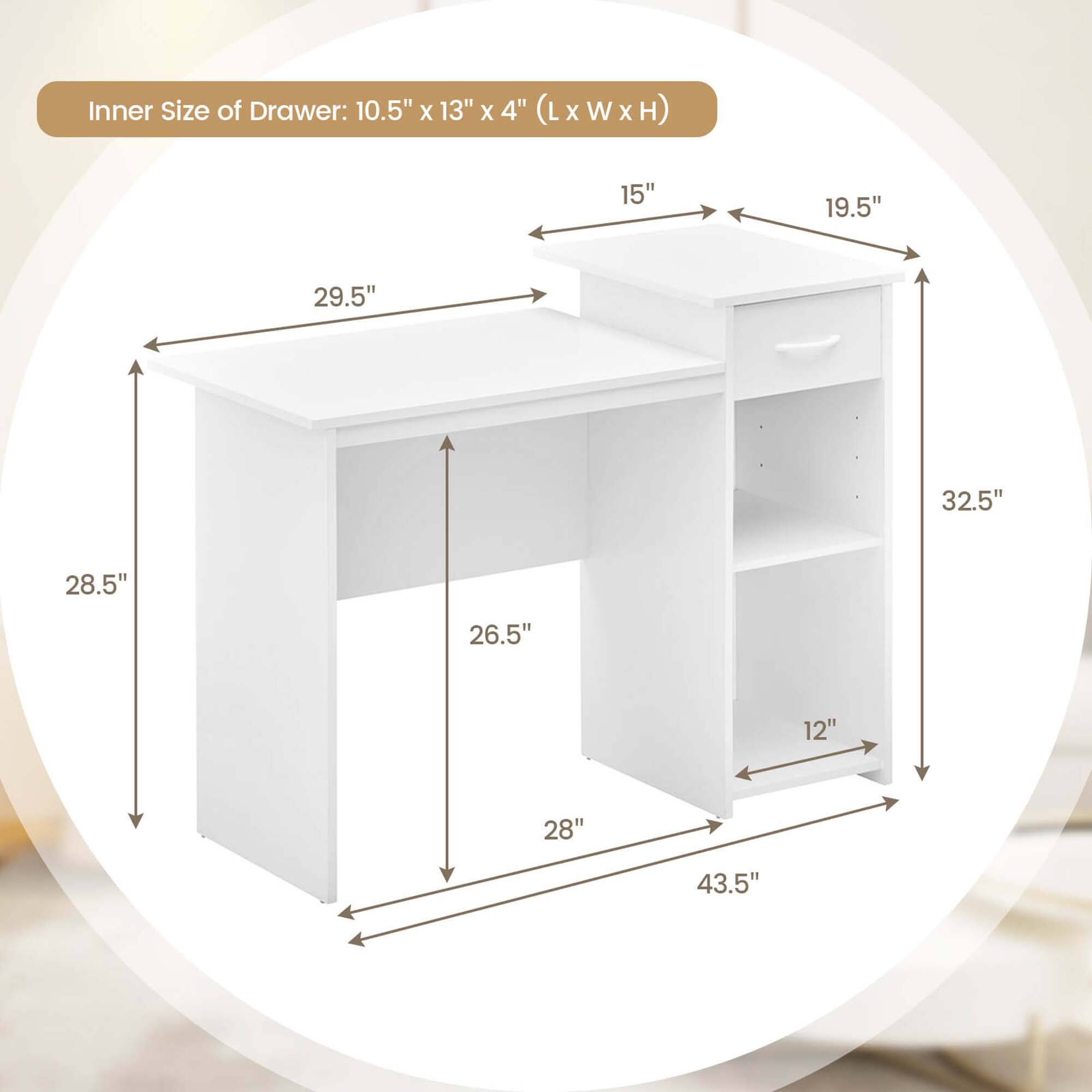 Inner Size of Drawer: 10.5" X 13" X 4" (L X W X H) 15" 19.5" 29.5" 32.5" 28.5" 26.5" 12" 28" 43.5"