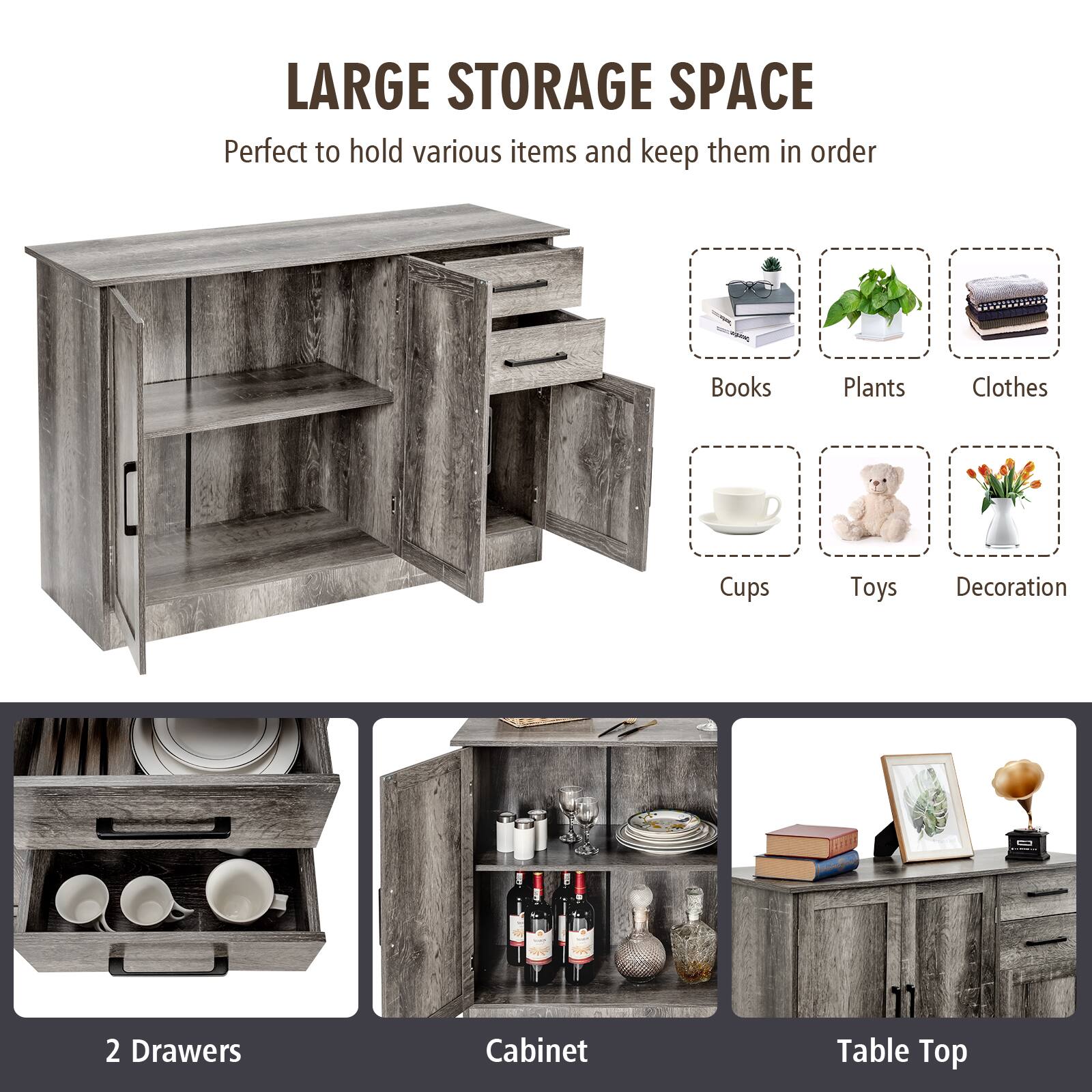 LARGE STORAGE SPACE Perfect to hold various items and keep them in order
Books, Plants, Clothes, Cups, Toys, Decoration
2 Drawers, Cabinet, Table Top