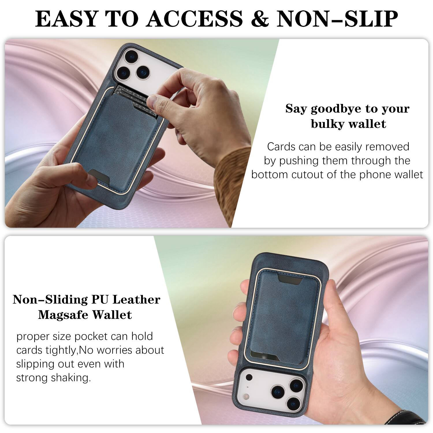 EASY TO ACCESS & NON-SLIP

Say goodbye to your bulky wallet. Cards can be easily removed by pushing them through the bottom cutout of the phone wallet.

Non-Sliding PU Leather Magsafe Wallet

proper size pocket can hold cards tightly, No worries about slipping out even with strong shaking.