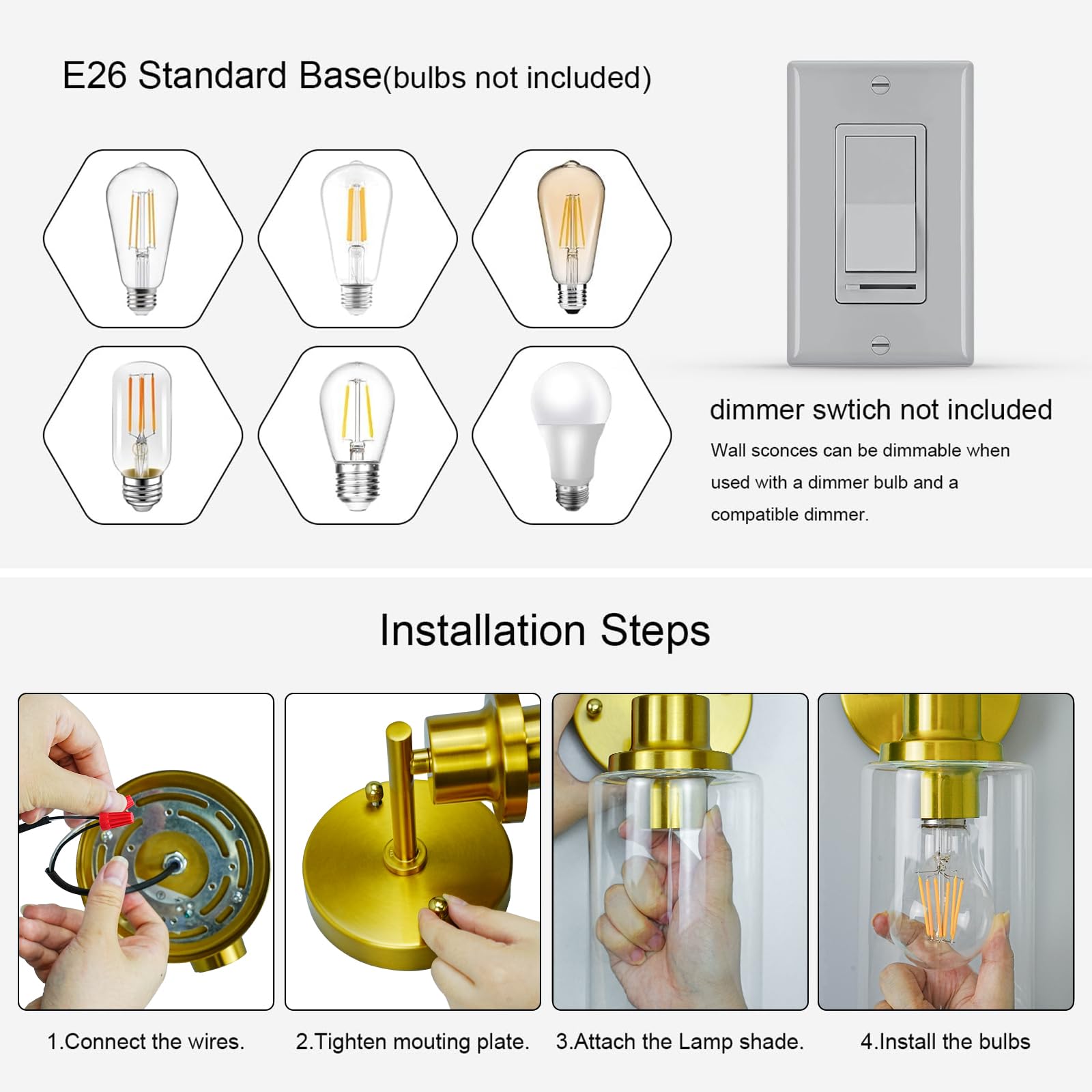 E26 Standard Base (bulbs not included)

dimmer switch not included

Wall sconces can be dimmable when used with a dimmer bulb and a compatible dimmer.

Installation Steps

1. Connect the wires.
2. Tighten mounting plate.
3. Attach the Lamp shade.
4. Install the bulbs