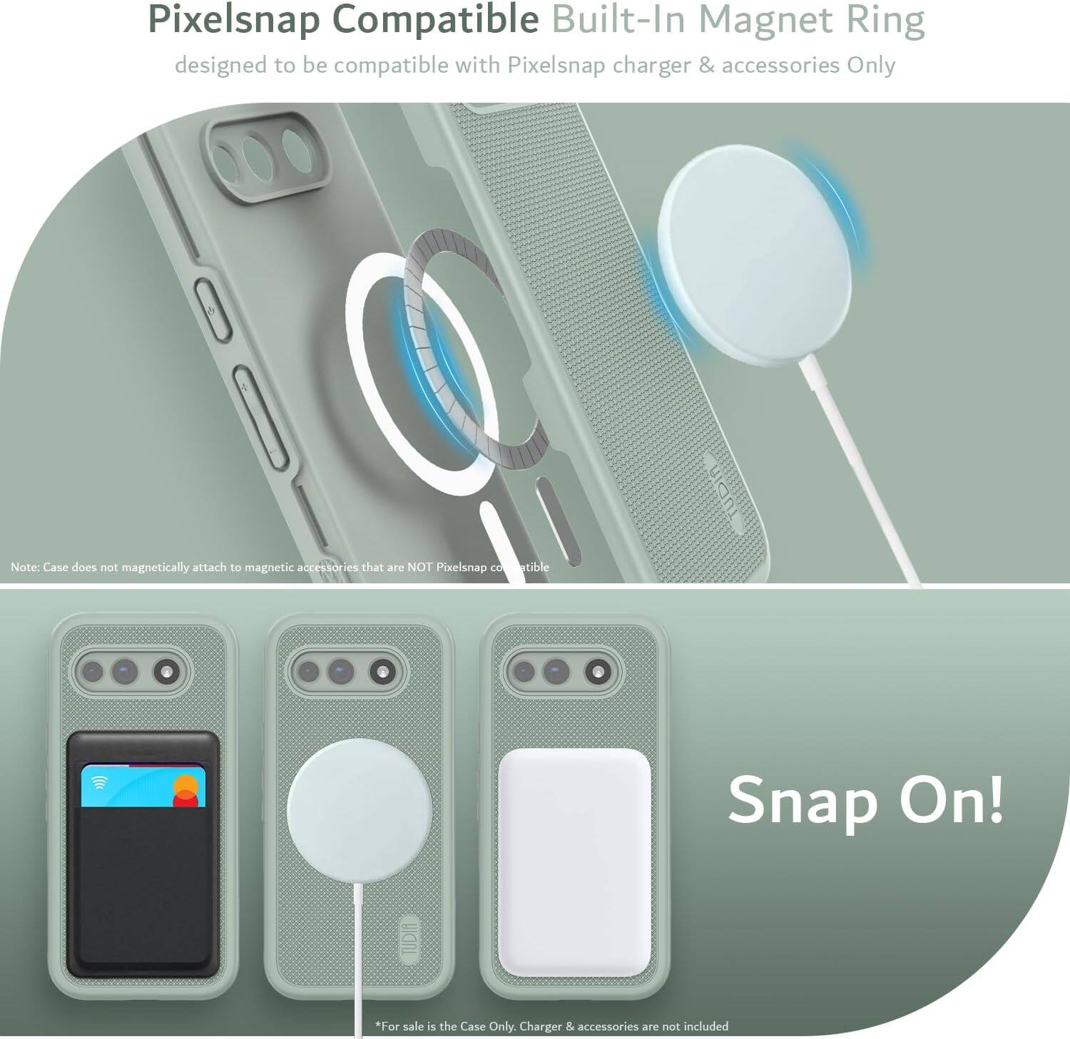 Pixelsnap Compatible Built-In Magnet Ring  
designed to be compatible with Pixelsnap charger & accessories Only  

Note: Case does not magnetically attach to magnetic accessories that are NOT Pixelsnap compatible  

Snap On!  

*For sale is the Case Only. Charger & accessories are not included
