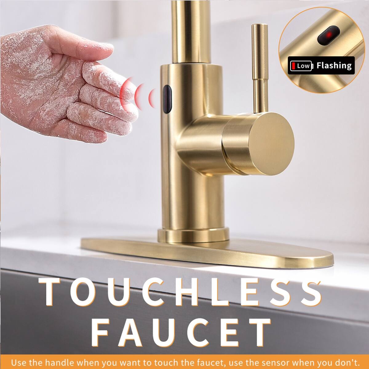 Low Flashing  
TOUCHLESS FAUCET  
Use the handle when you want to touch the faucet, use the sensor when you don't.