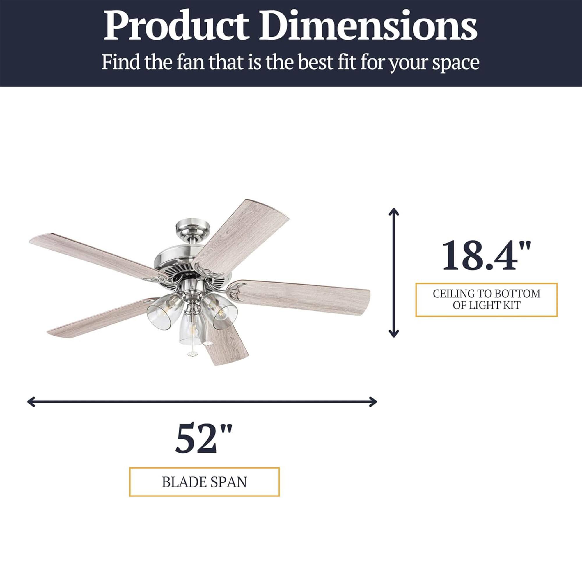 Product Dimensions  
Find the fan that is the best fit for your space  
18.4" CEILING TO BOTTOM OF LIGHT KIT  
52" BLADE SPAN