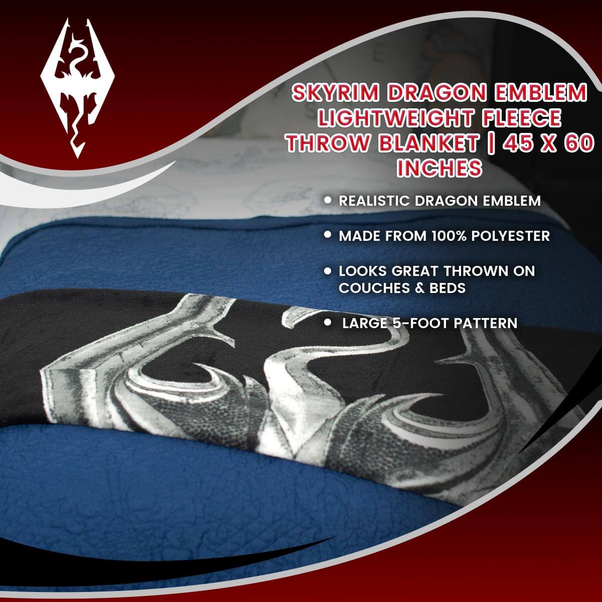 SKYRIM DRAGON EMBLEM LIGHTWEIGHT FLEECE THROW BLANKET | 45 X 60 INCHES

- REALISTIC DRAGON EMBLEM
- MADE FROM 100% POLYESTER
- LOOKS GREAT THROWN ON COUCHES & BEDS
- LARGE 5-FOOT PATTERN