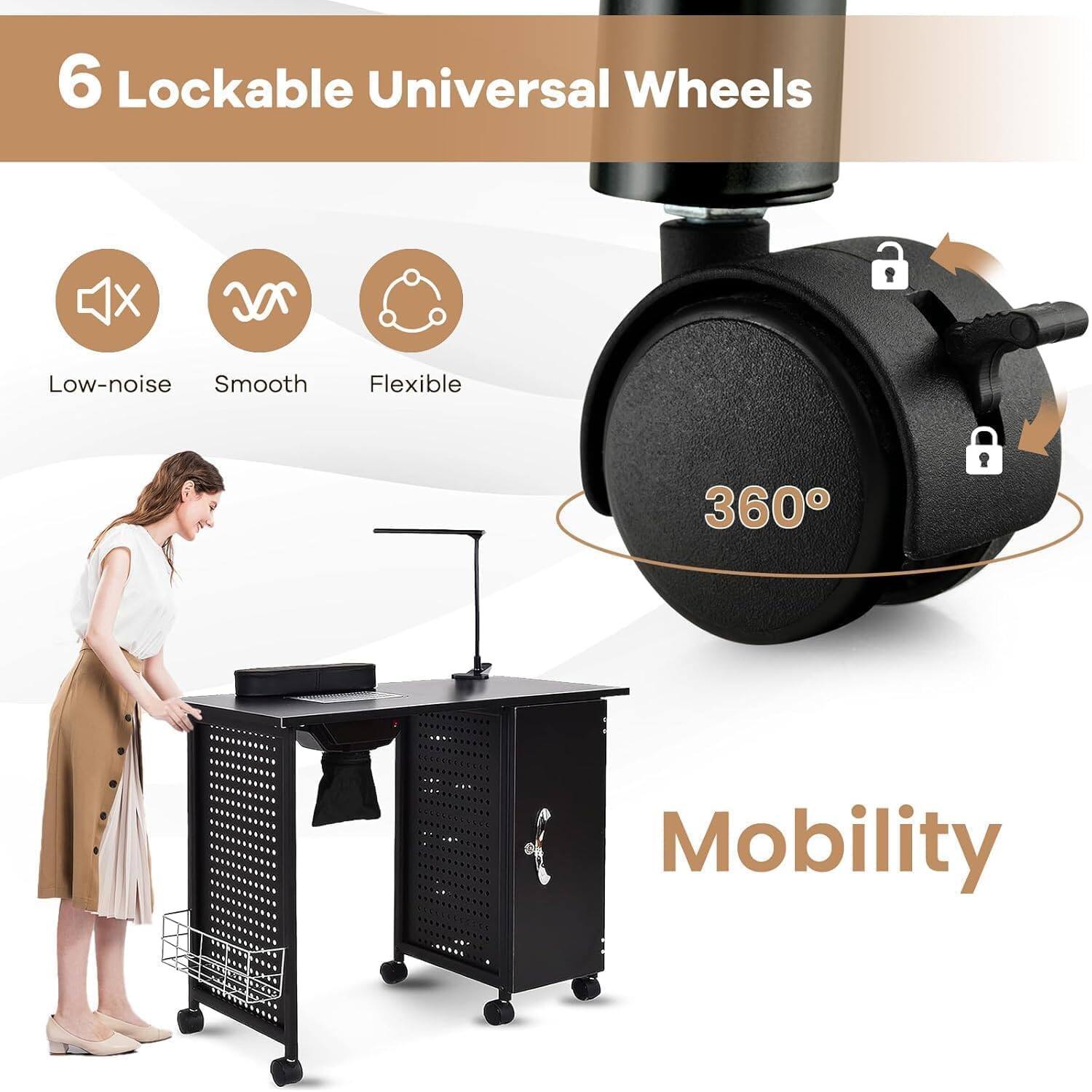 6 Lockable Universal Wheels  
Low-noise  
Smooth  
Flexible  
360° Mobility