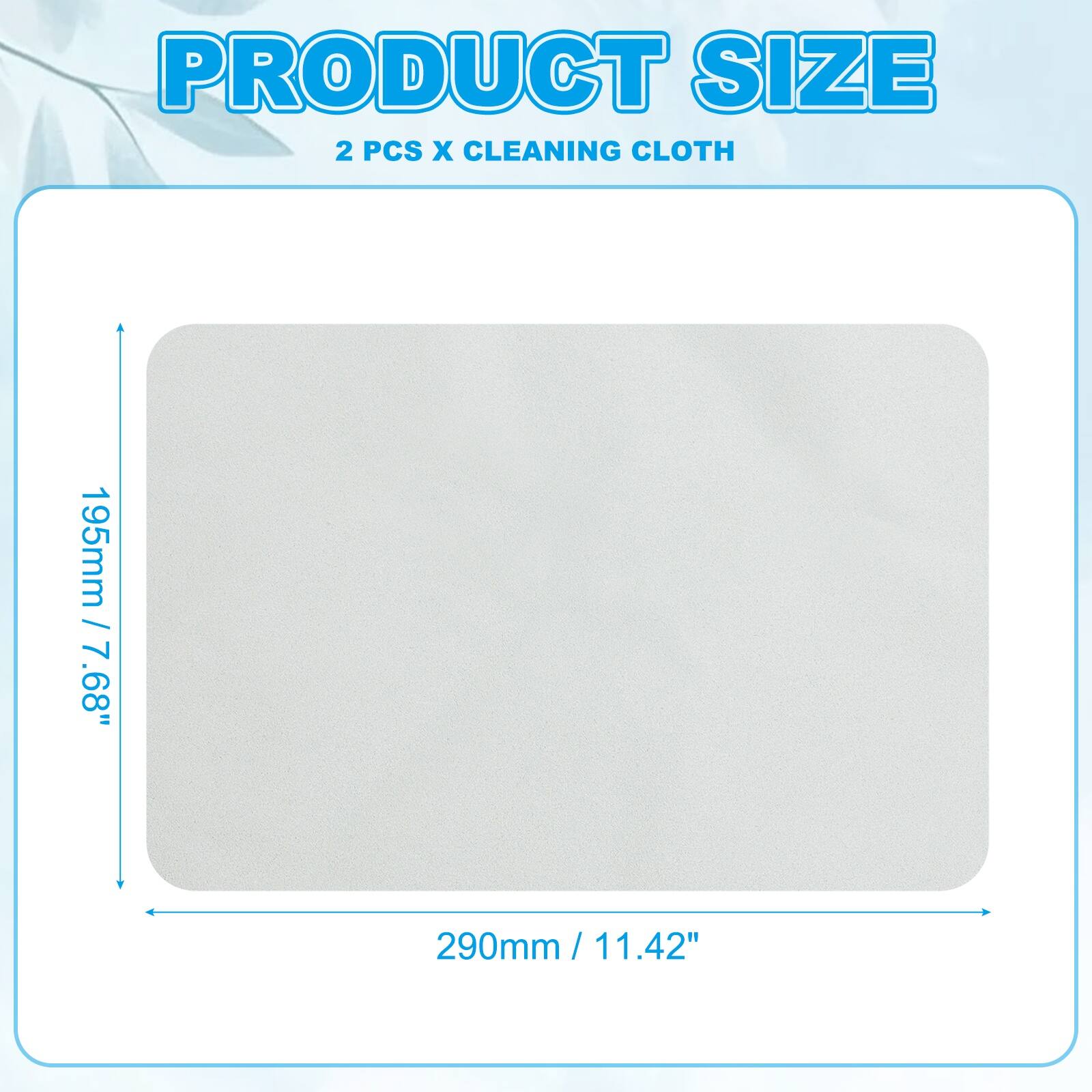 PRODUCT SIZE  
2 PCS X CLEANING CLOTH  
195mm / 7.68"  
290mm / 11.42"