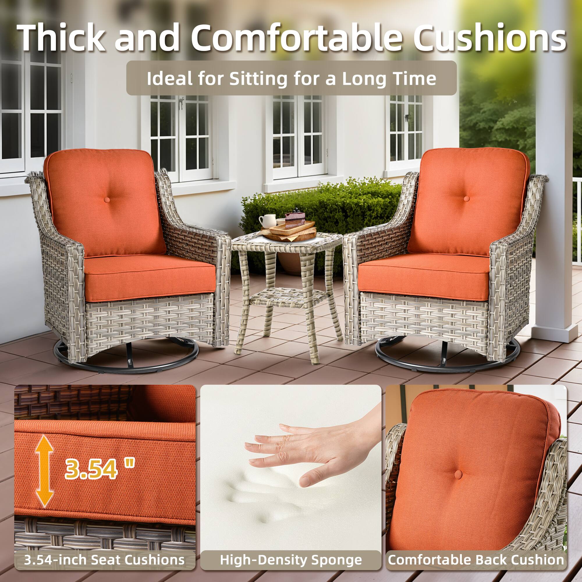 Thick and Comfortable Cushions  
Ideal for Sitting for a Long Time  

3.54-inch Seat Cushions  
High-Density Sponge  
Comfortable Back Cushion