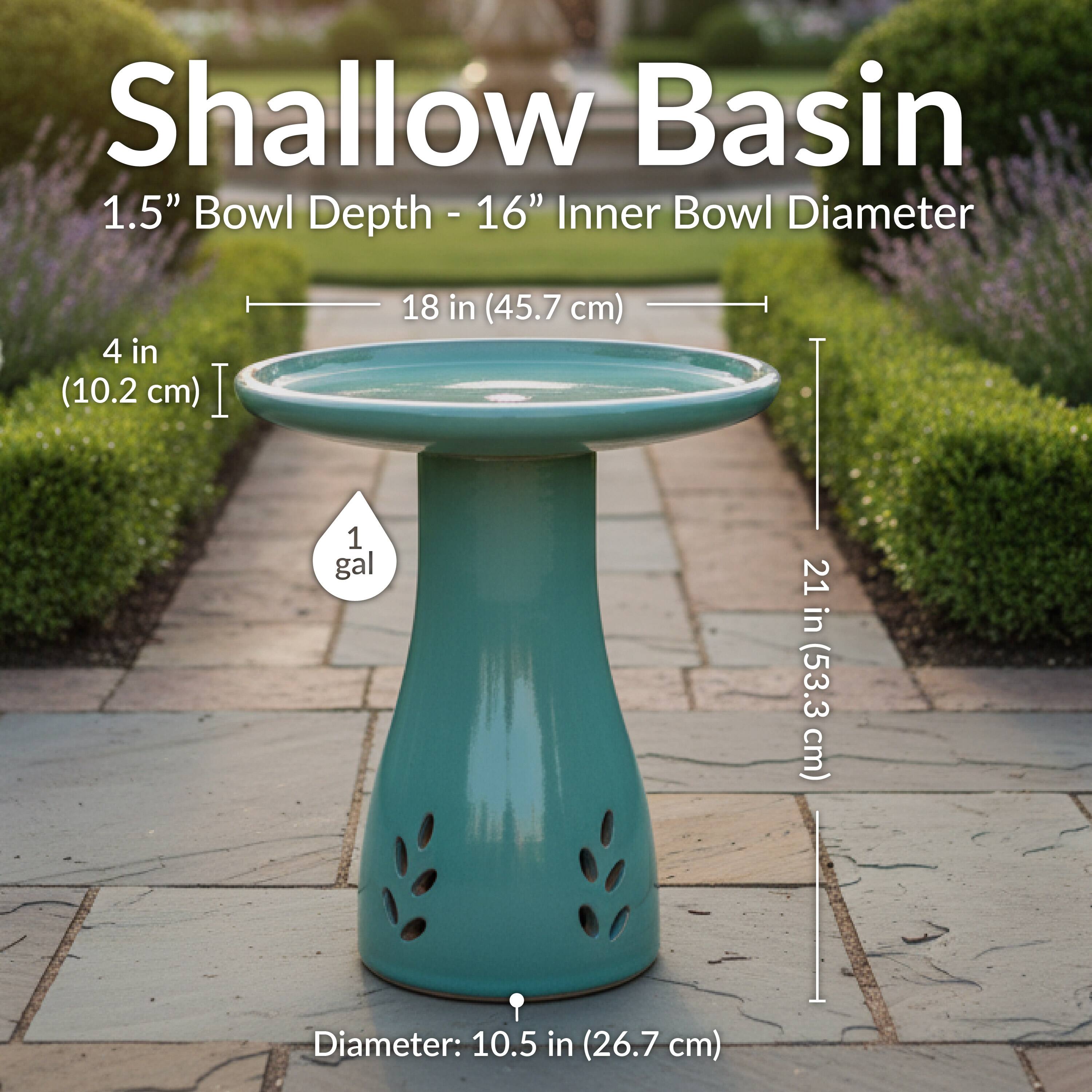 Shallow Basin  
1.5" Bowl Depth - 16" Inner Bowl Diameter  
4 in (10.2 cm)  
18 in (45.7 cm)  
1 gal  
21 in (53.3 cm)  
Diameter: 10.5 in (26.7 cm)
