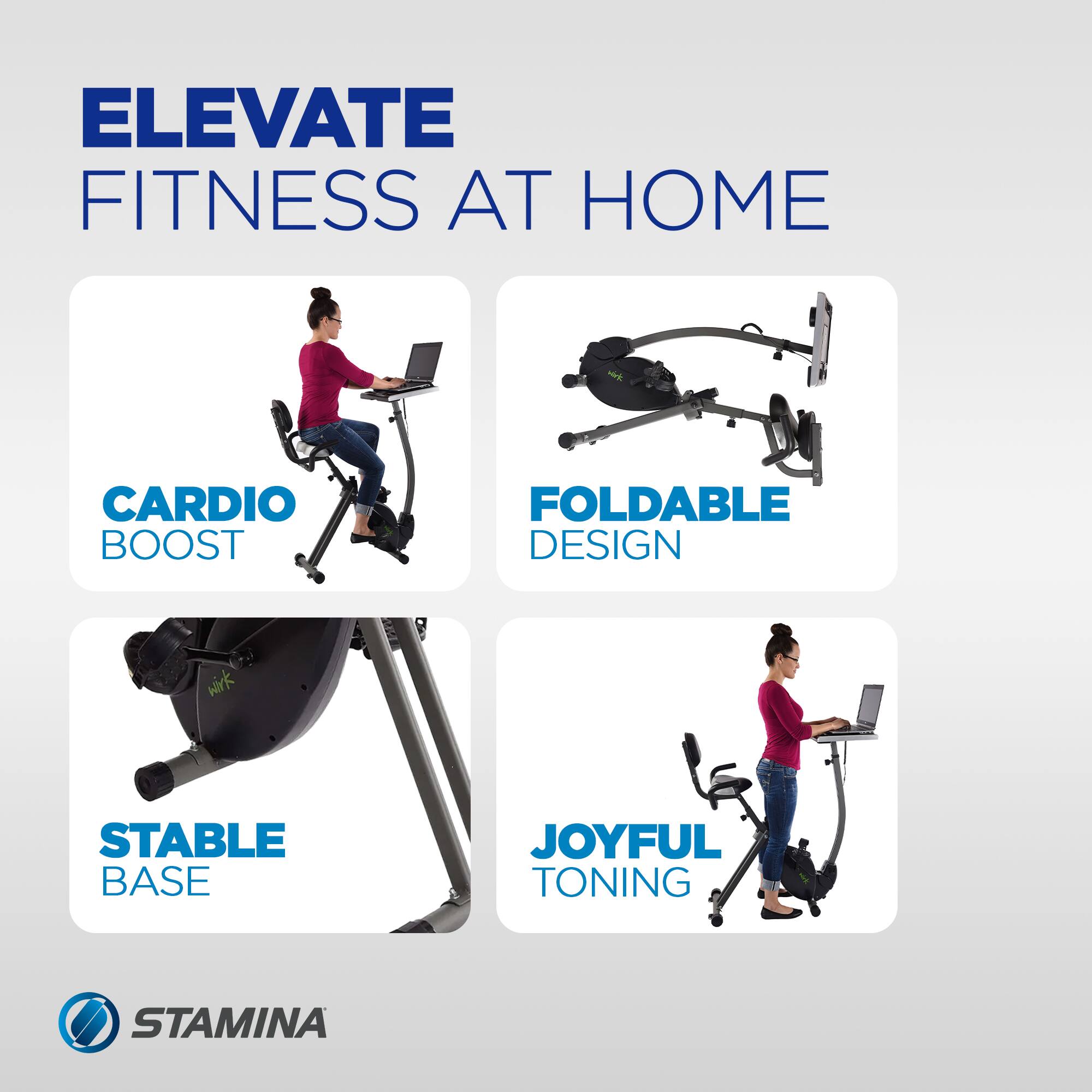 ELEVATE FITNESS AT HOME  
CARDIO BOOST  
FOLDABLE DESIGN  
STABLE BASE  
JOYFUL TONING  
STAMINA