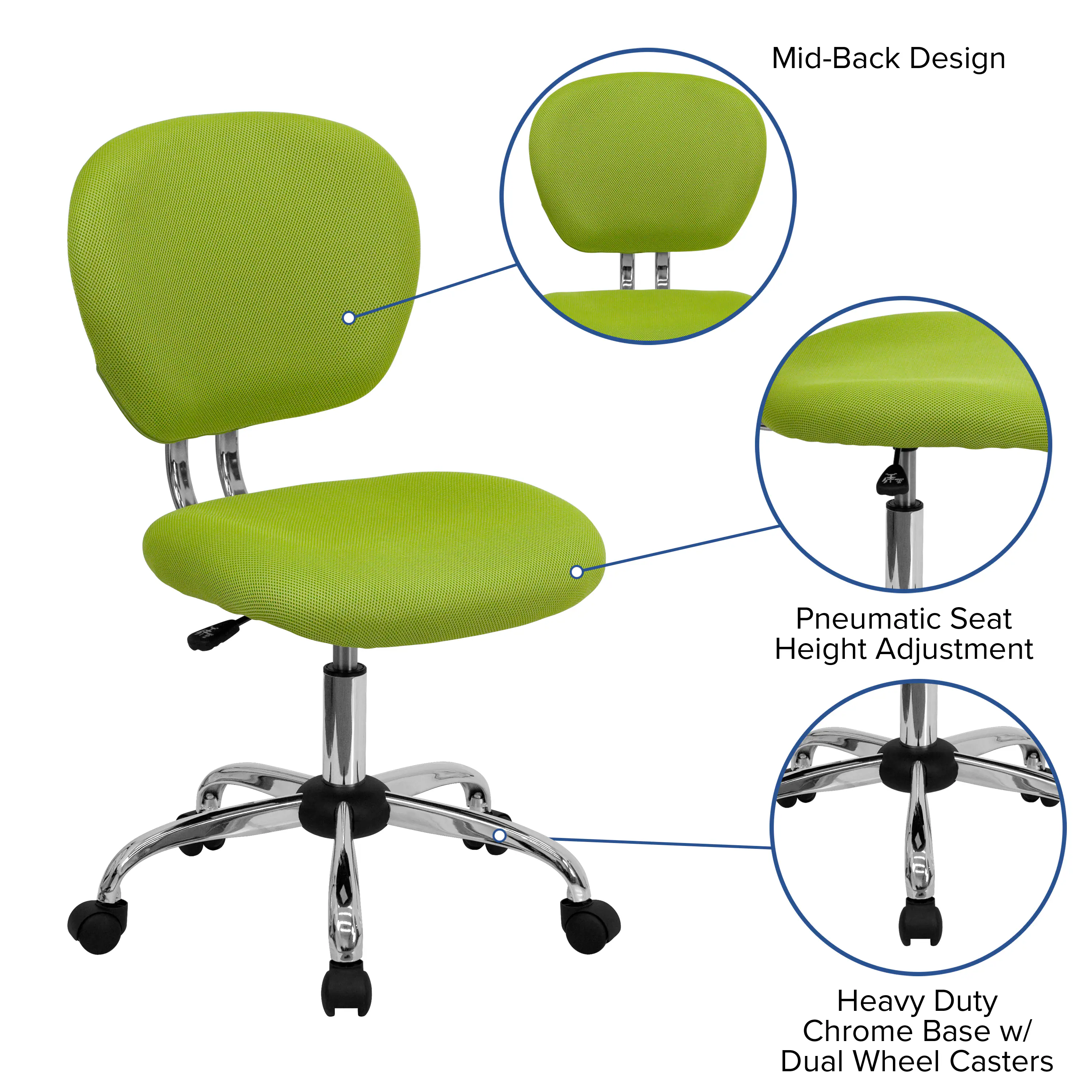 Mid-Back Design  
Pneumatic Seat Height Adjustment  
Heavy Duty Chrome Base w/ Dual Wheel Casters
