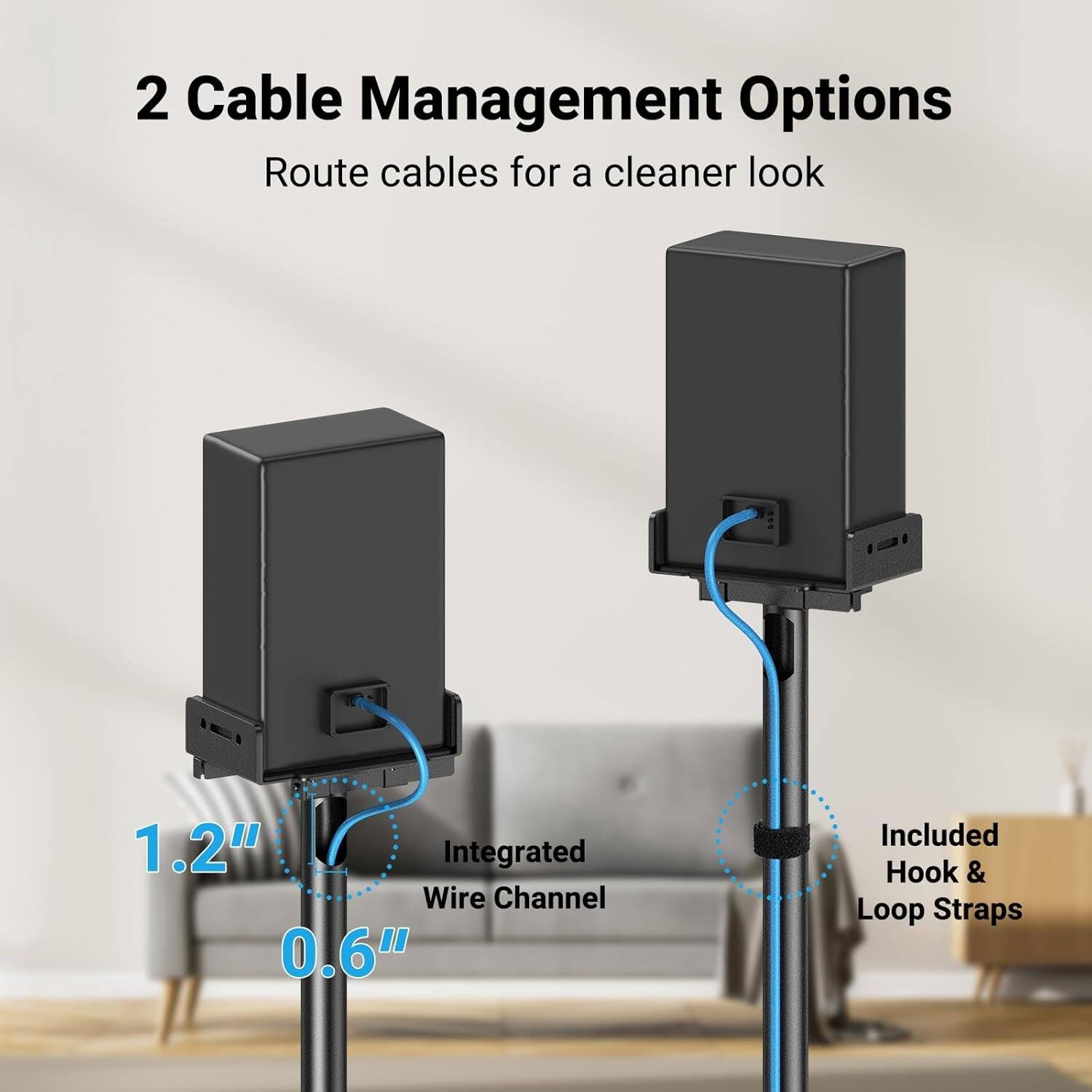 2 Cable Management Options  
Route cables for a cleaner look  
1.2" Integrated Wire Channel  
0.6" Included Hook & Loop Straps