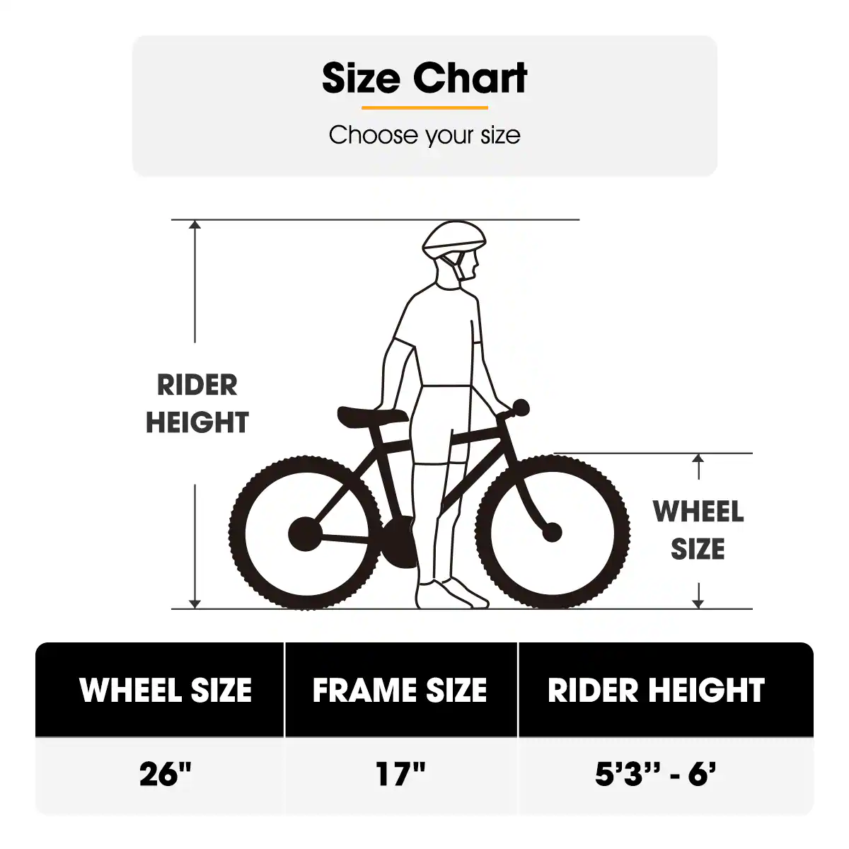 Size Chart
Choose your size

WHEEL SIZE
26"

FRAME SIZE
17"

RIDER HEIGHT
5'3" - 6'
